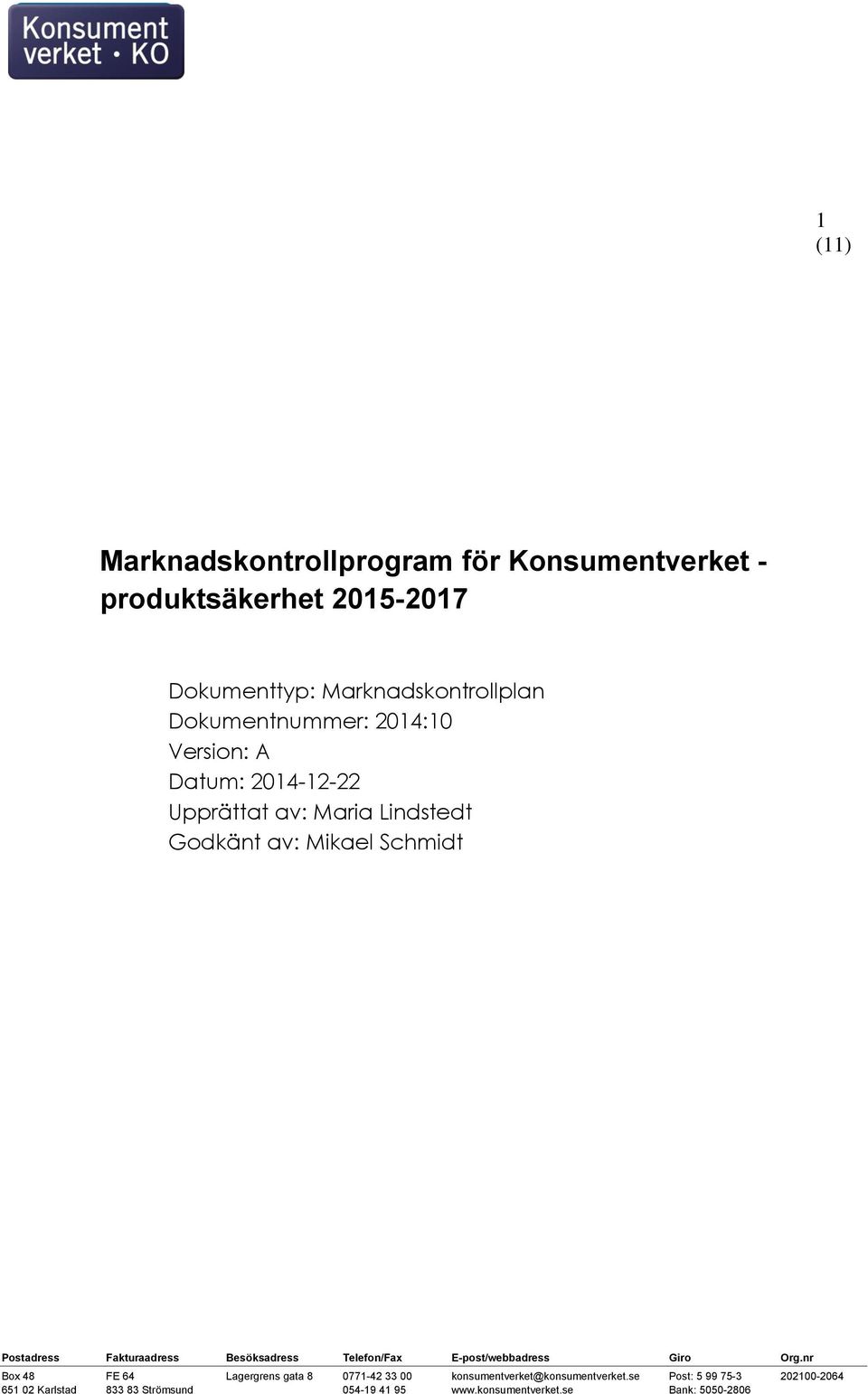 Fakturaadress Besöksadress Telefon/Fax E-post/webbadress Giro Org.