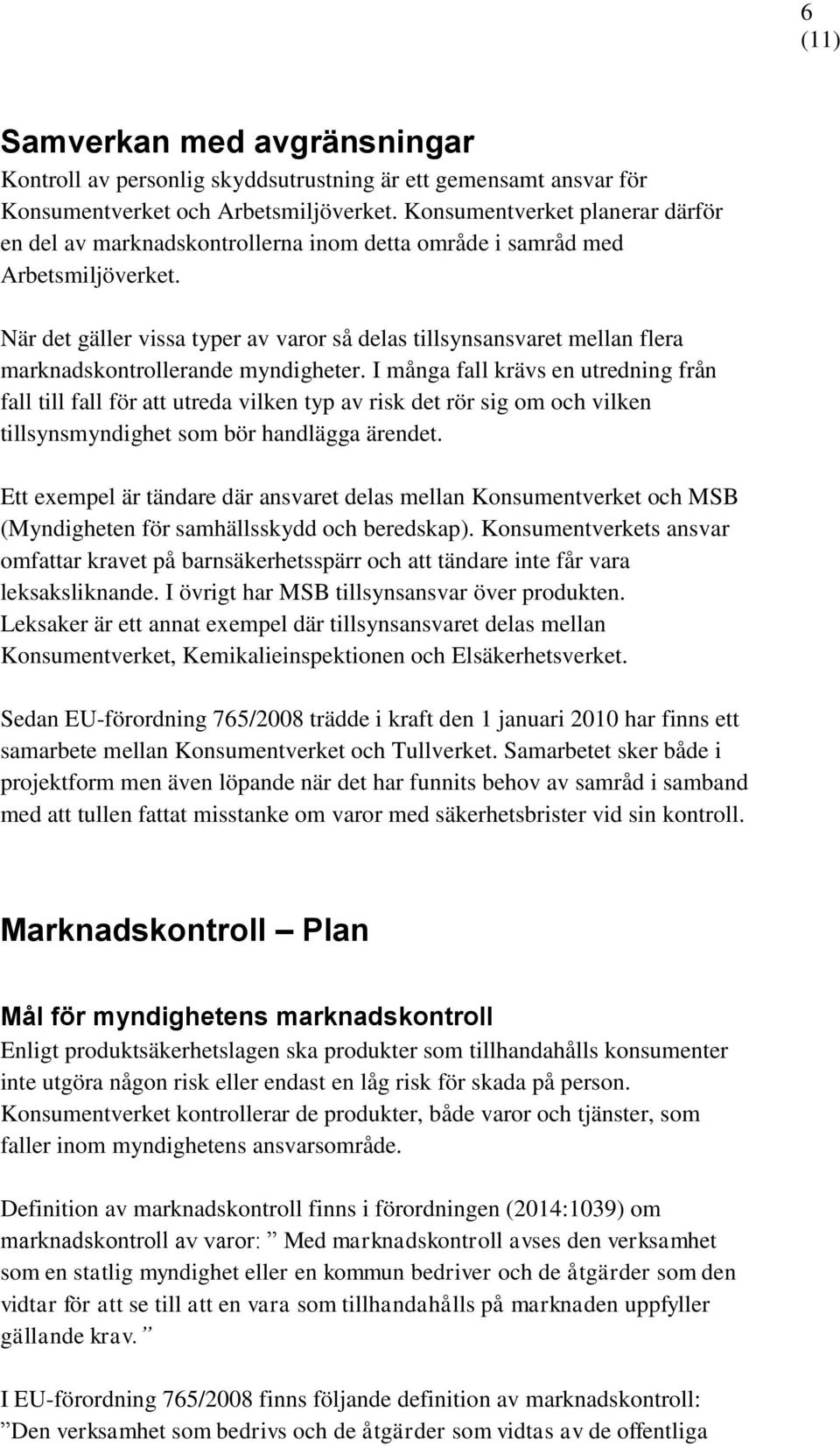 När det gäller vissa typer av varor så delas tillsynsansvaret mellan flera marknadskontrollerande myndigheter.