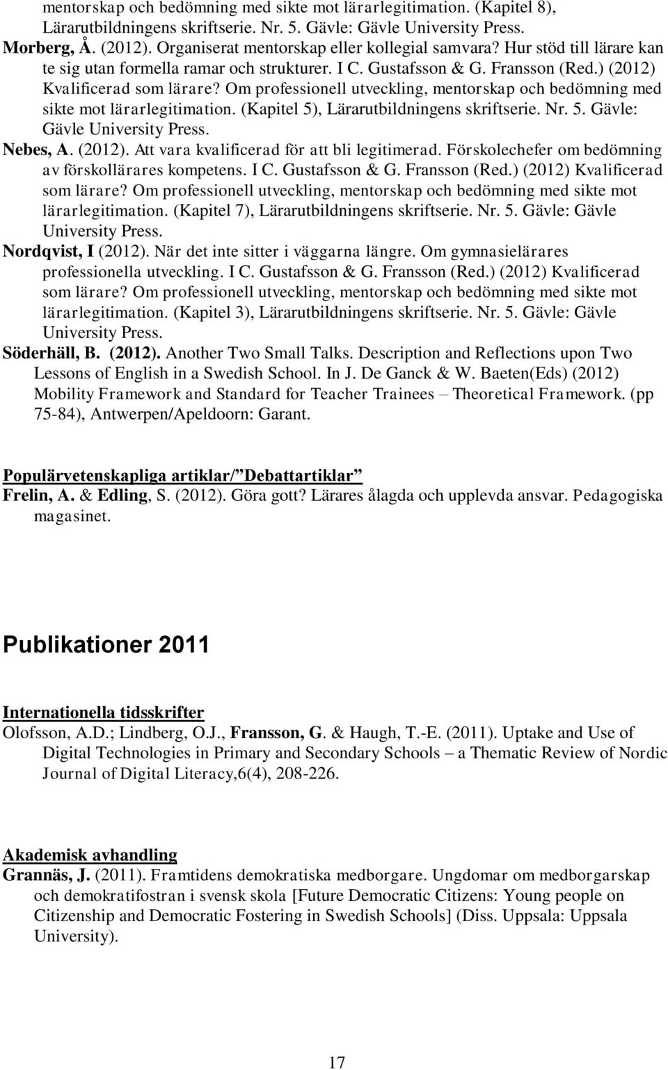 Om professionell utveckling, mentorskap och bedömning med sikte mot lärarlegitimation. (Kapitel 5), Lärarutbildningens skriftserie. Nr. 5. Gävle: Gävle University Press. Nebes, A. (2012).
