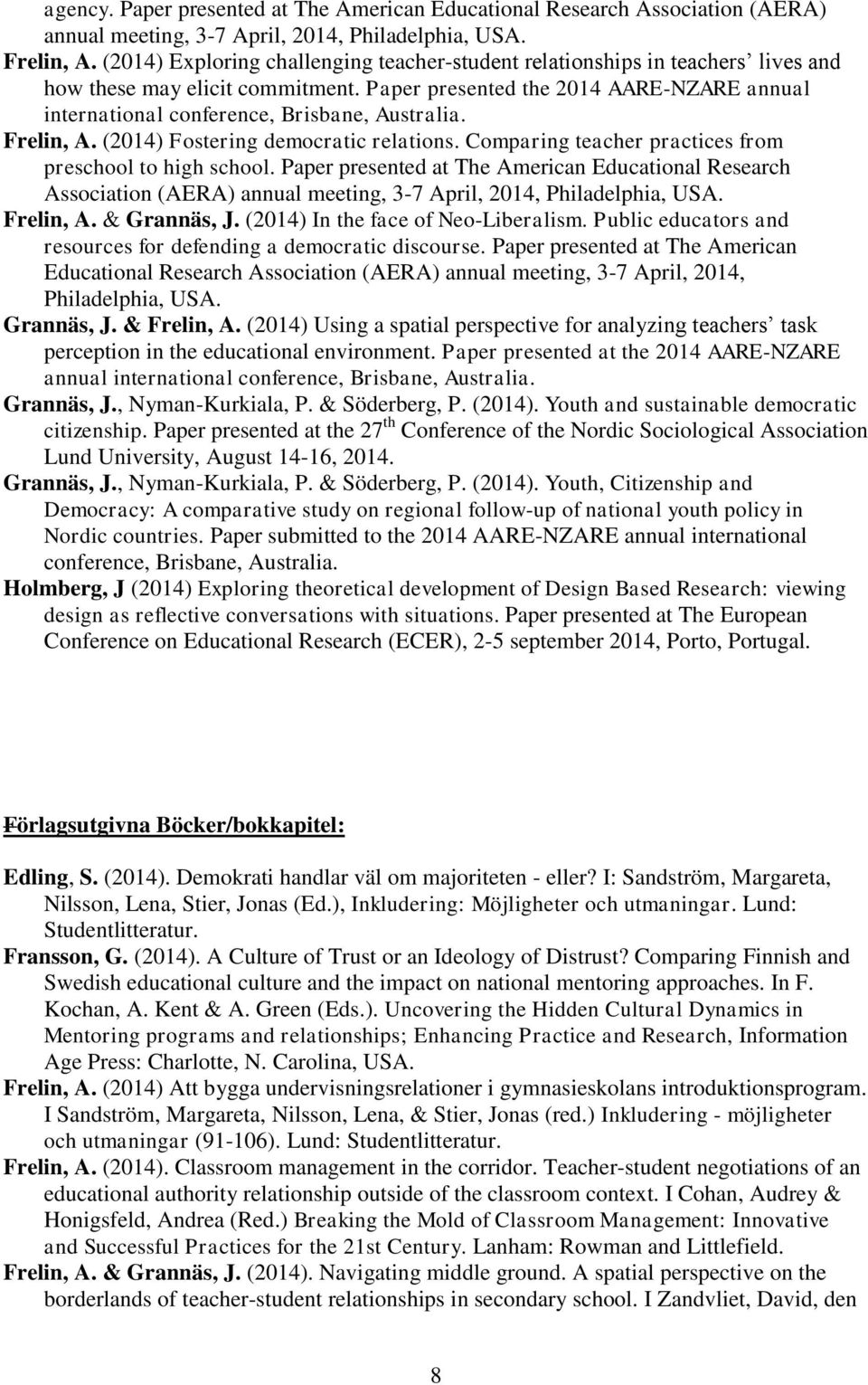 Paper presented the 2014 AARE-NZARE annual international conference, Brisbane, Australia. Frelin, A. (2014) Fostering democratic relations. Comparing teacher practices from preschool to high school.