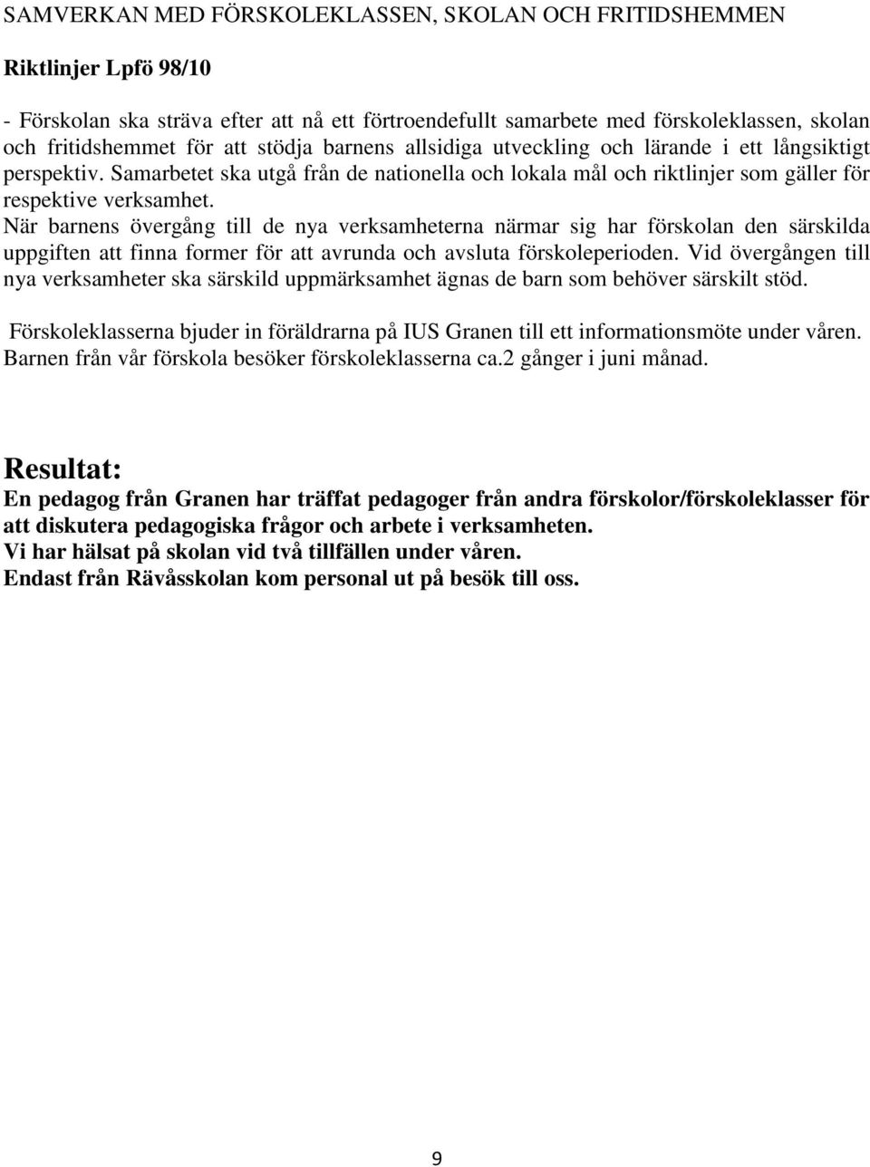 När barnens övergång till de nya verksamheterna närmar sig har förskolan den särskilda uppgiften att finna former för att avrunda och avsluta förskoleperioden.