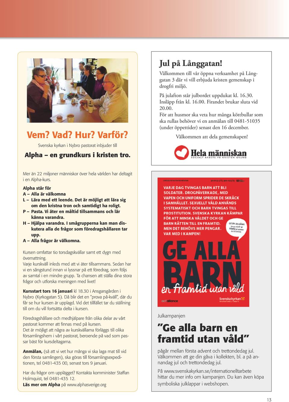 till vår öppna verksamhet på Långgatan På julafton gemenskap står julbordet i drogfri uppdukat miljö. kl. 16.30. Insläpp från kl. 16.00.