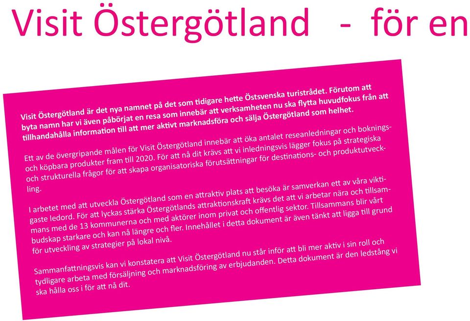 som helhet. Ett av de övergripande målen för Visit Östergötland innebär att öka antalet reseanledningar och bokningsoch köpbara produkter fram till 2020.