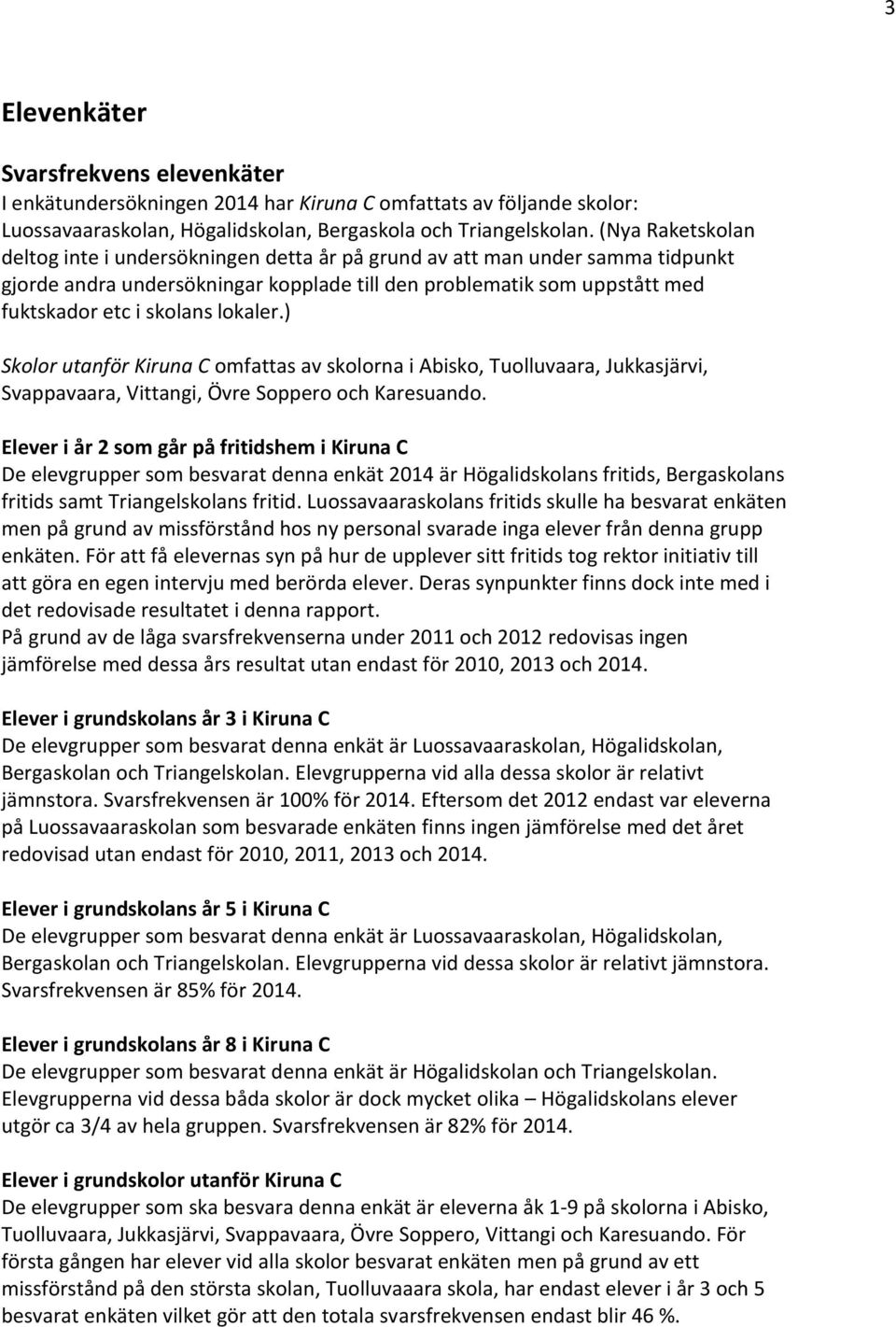 lokaler.) Skolor utanför Kiruna C omfattas av skolorna i Abisko, Tuolluvaara, Jukkasjärvi, Svappavaara, Vittangi, Övre Soppero och Karesuando.