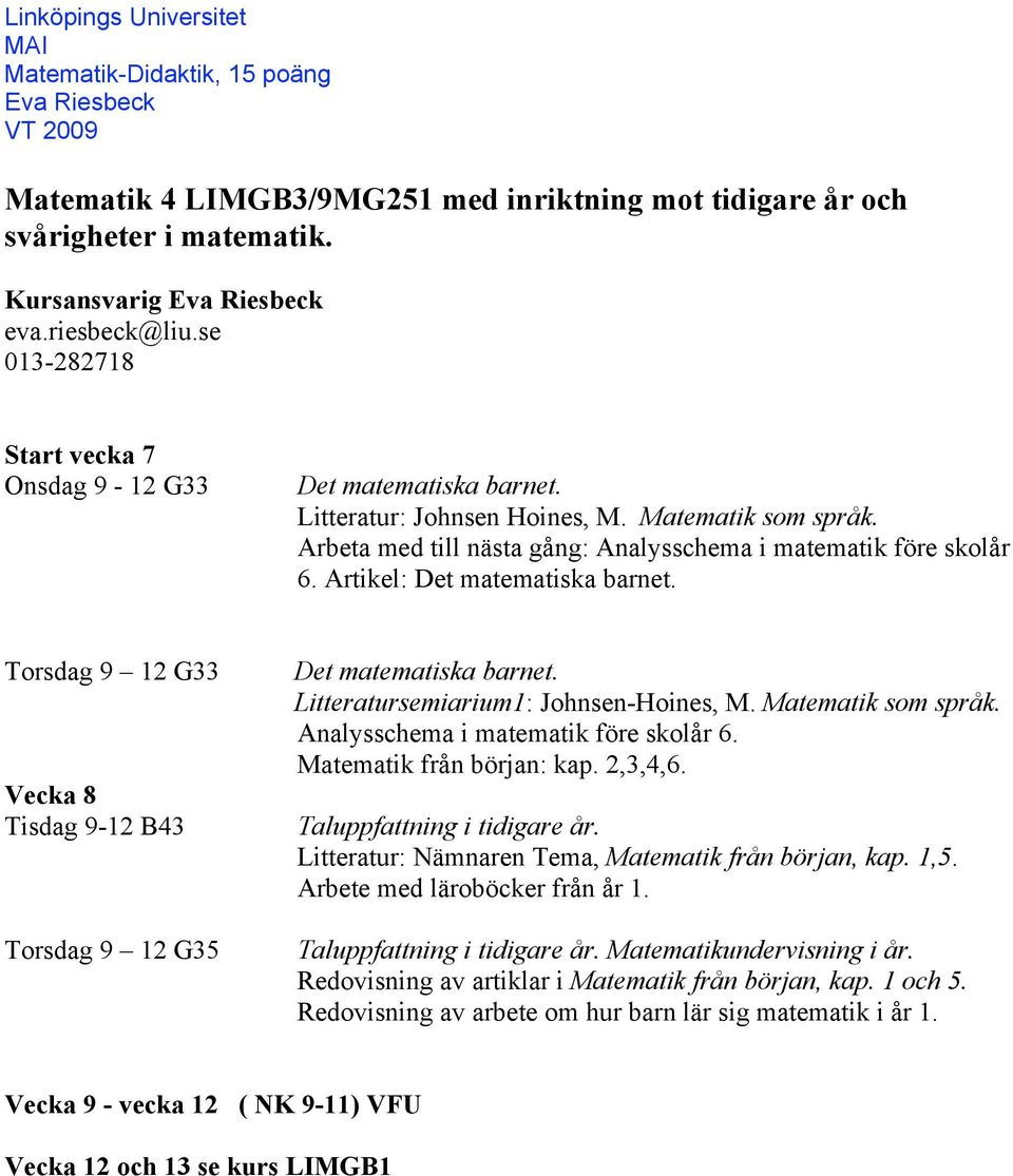 Torsdag 9 12 G33 Vecka 8 Tisdag 9-12 B43 Torsdag 9 12 G35 Det matematiska barnet. Litteratursemiarium1: Johnsen-Hoines, M. Matematik som språk. Analysschema i matematik före skolår 6.