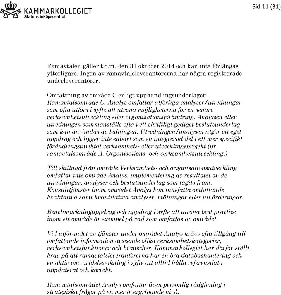 verksamhetsutveckling eller organisationsförändring. Analysen eller utredningen sammanställs ofta i ett skriftligt gediget beslutsunderlag som kan användas av ledningen.