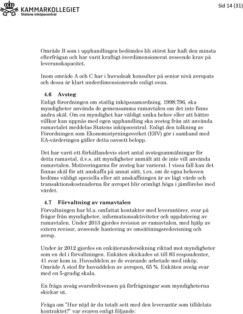 6 Avsteg Enligt förordningen om statlig inköpssamordning, 1998:796, ska myndigheter använda de gemensamma ramavtalen om det inte finns andra skäl.