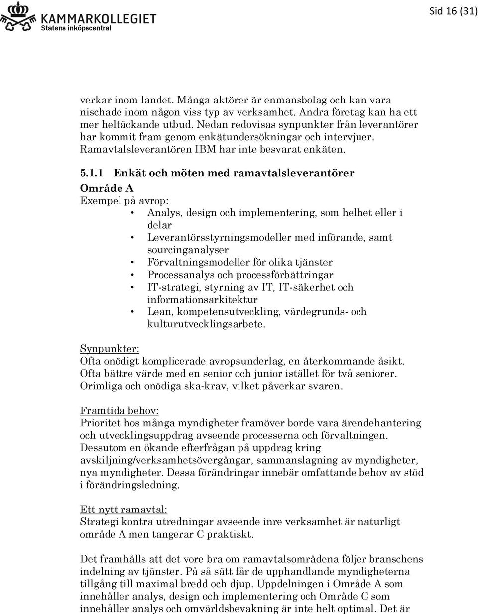 1 Enkät och möten med ramavtalsleverantörer Område A Exempel på avrop: Analys, design och implementering, som helhet eller i delar Leverantörsstyrningsmodeller med införande, samt sourcinganalyser