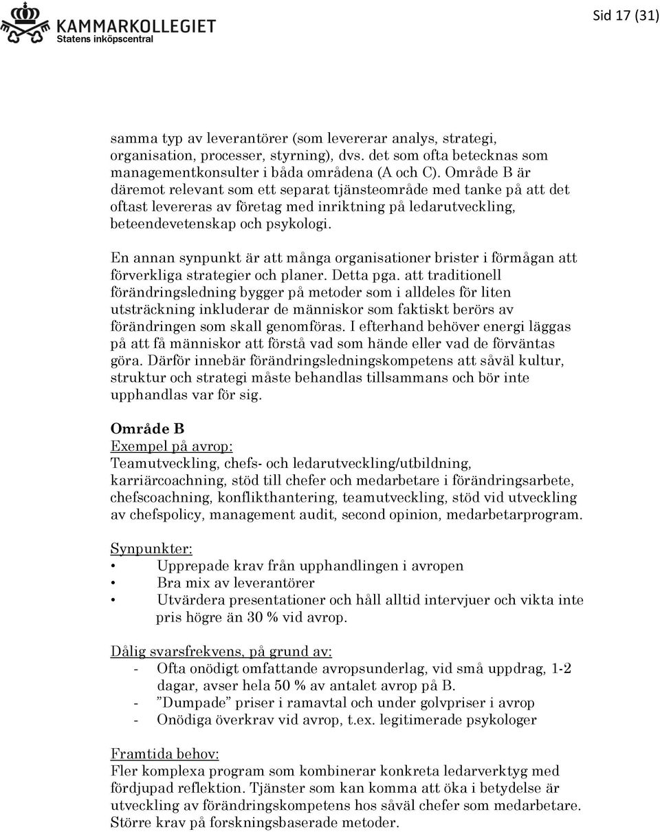 En annan synpunkt är att många organisationer brister i förmågan att förverkliga strategier och planer. Detta pga.