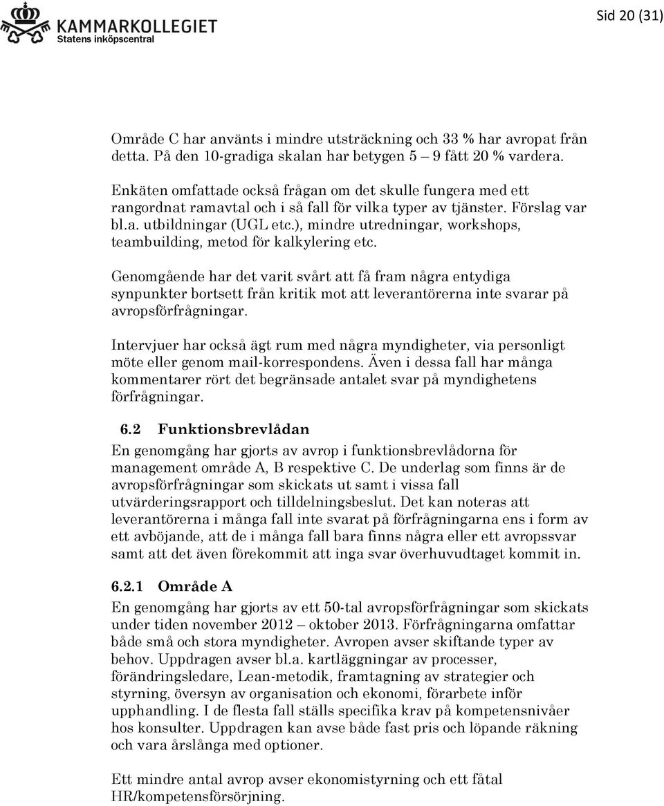), mindre utredningar, workshops, teambuilding, metod för kalkylering etc.