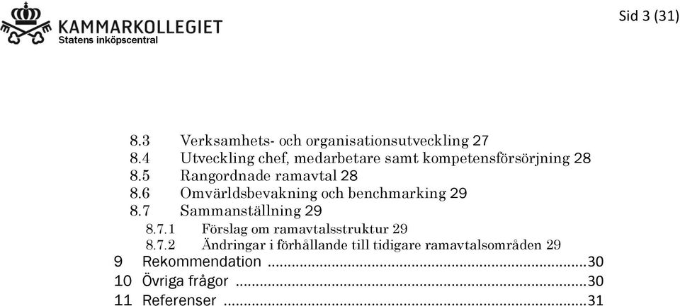 6 Omvärldsbevakning och benchmarking 29 8.7 Sammanställning 29 8.7.1 Förslag om ramavtalsstruktur 29 8.