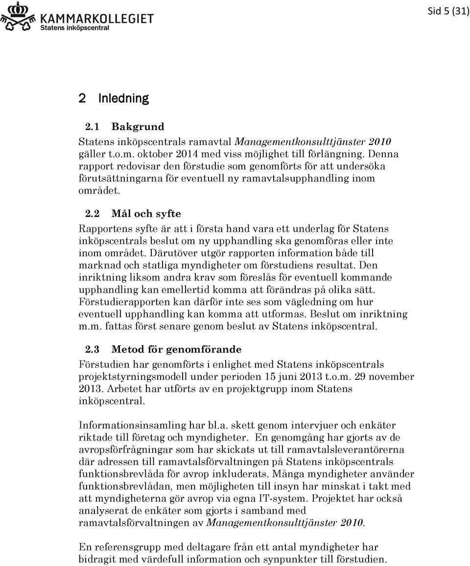 2 Mål och syfte Rapportens syfte är att i första hand vara ett underlag för Statens inköpscentrals beslut om ny upphandling ska genomföras eller inte inom området.