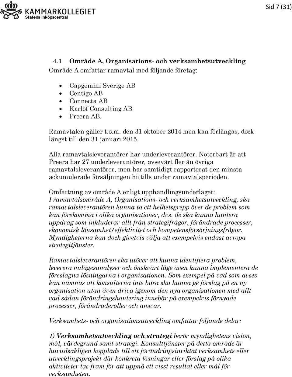 Noterbart är att Preera har 27 underleverantörer, avsevärt fler än övriga ramavtalsleverantörer, men har samtidigt rapporterat den minsta ackumulerade försäljningen hittills under ramavtalsperioden.