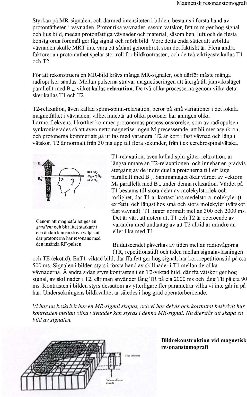 Vore detta enda sättet att avbilda vävnaden skulle MRT inte vara ett sådant genombrott som det faktiskt är.