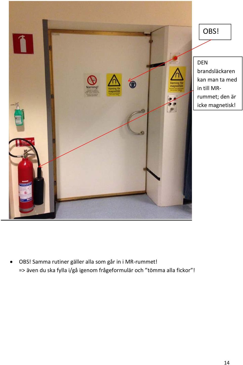 Samma rutiner gäller alla som går in i MR rummet!
