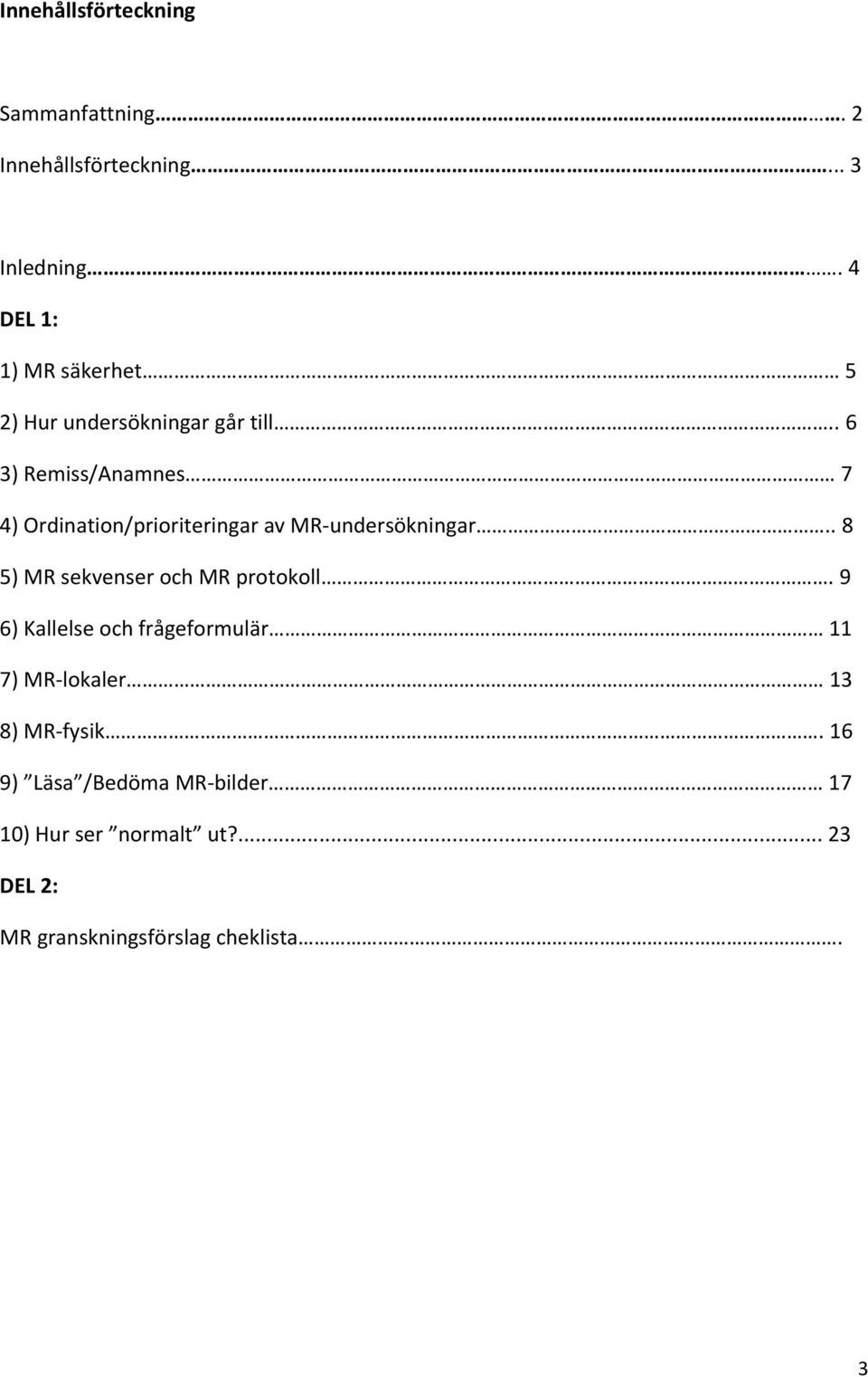 . 6 3) Remiss/Anamnes 7 4) Ordination/prioriteringar av MR undersökningar.