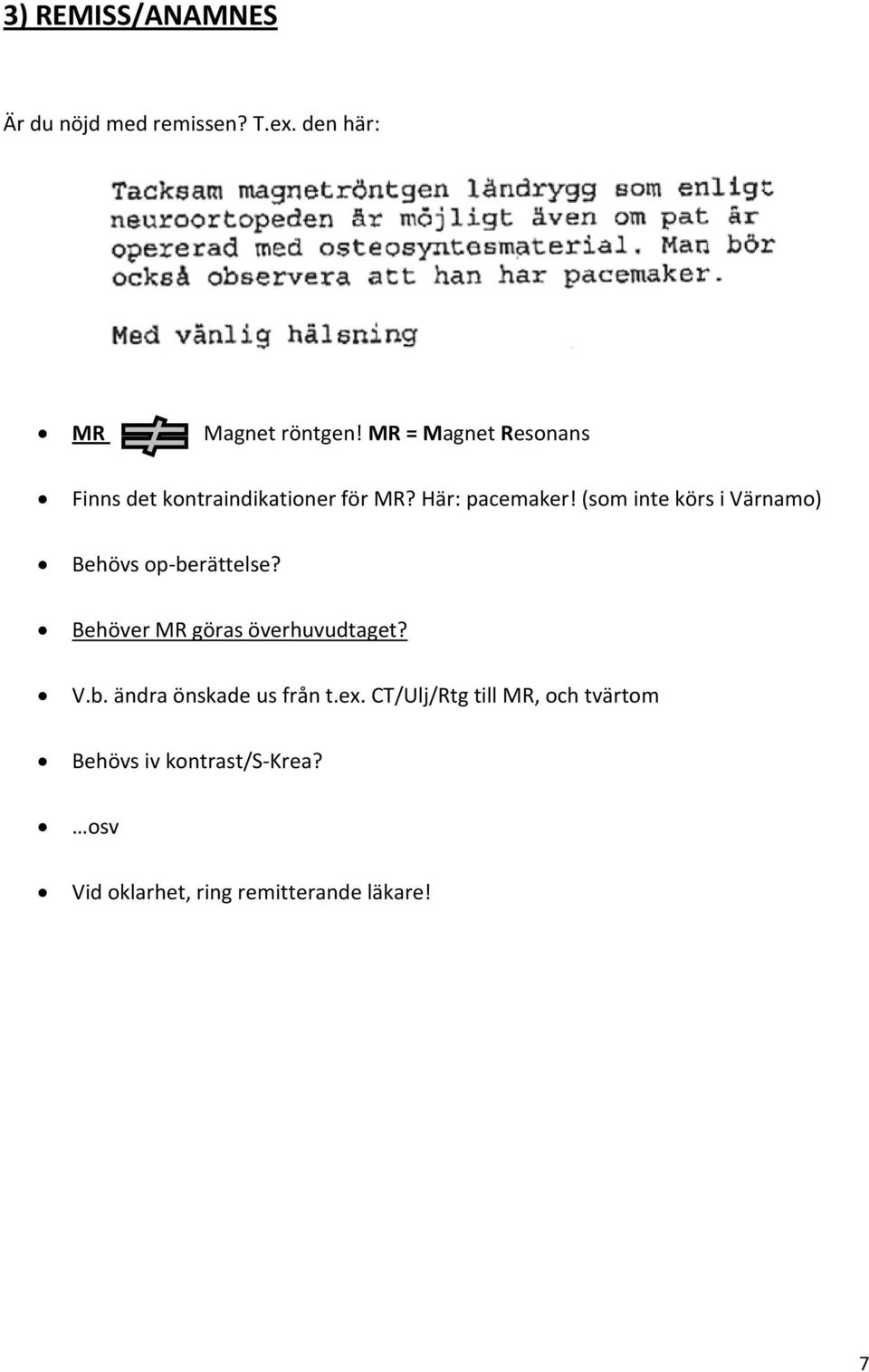 (som inte körs i Värnamo) Behövs op berättelse? Behöver MR göras överhuvudtaget? V.b. ändra önskade us från t.