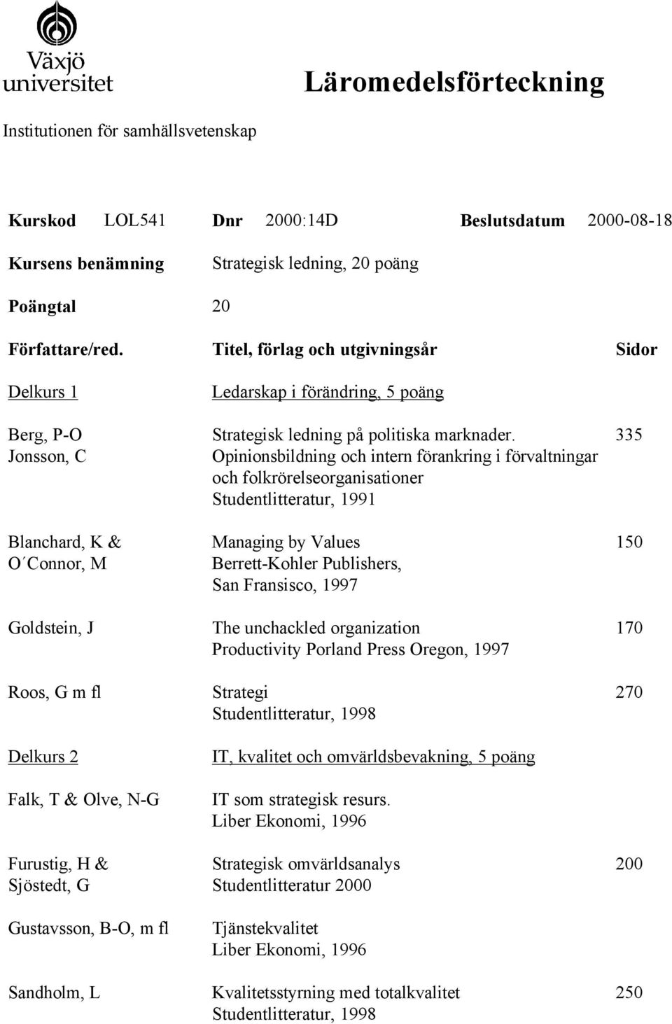 Sandholm, L Ledarskap i förändring, 5 poäng Strategisk ledning på politiska marknader.