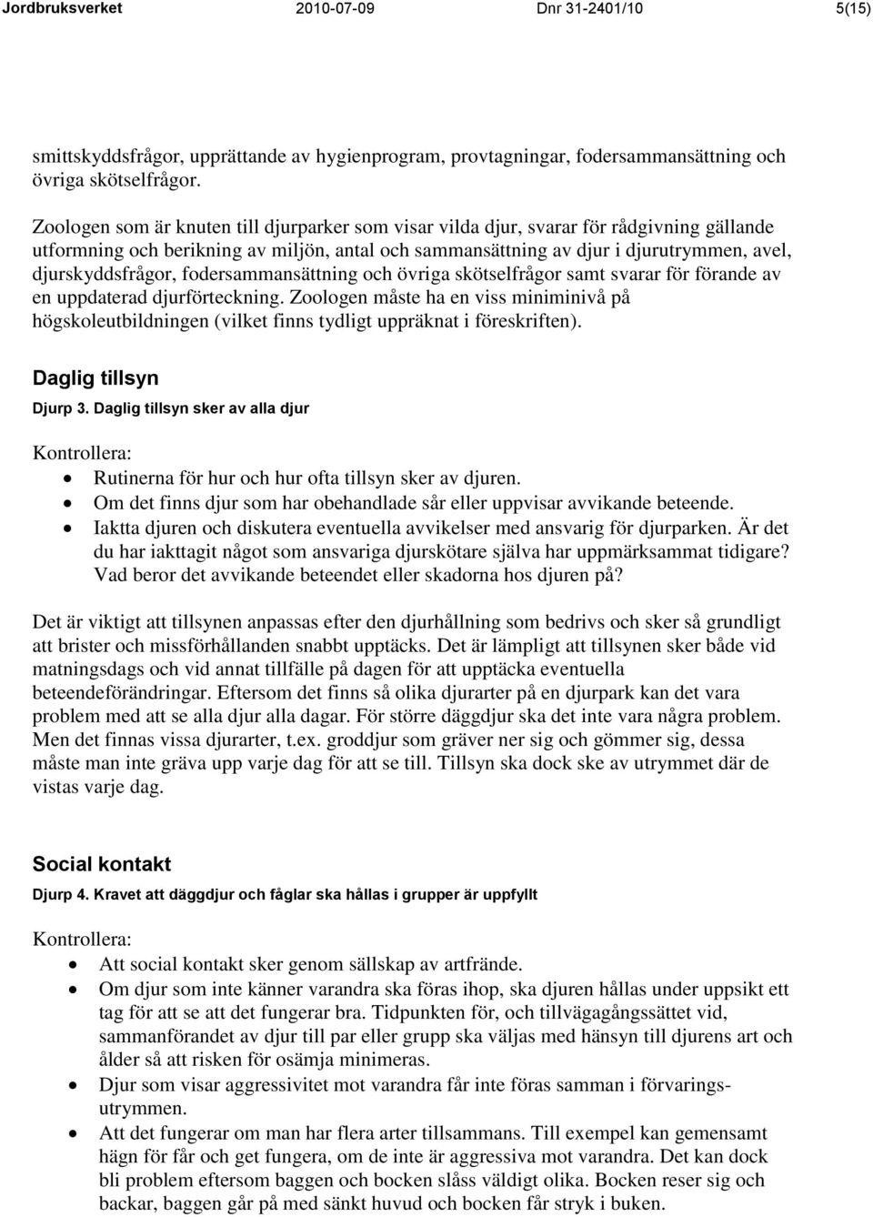 djurskyddsfrågor, fodersammansättning och övriga skötselfrågor samt svarar för förande av en uppdaterad djurförteckning.