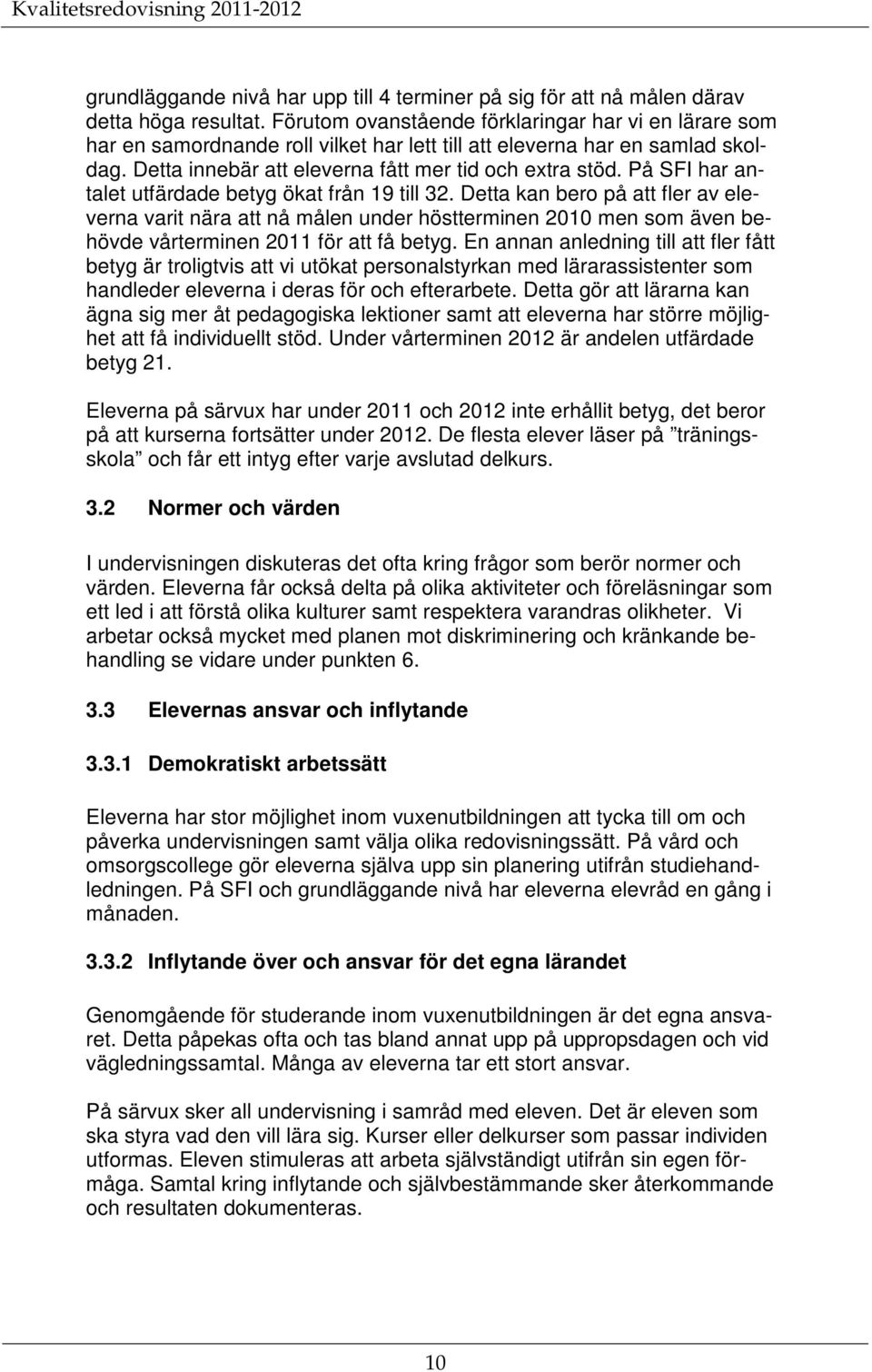 På SFI har antalet utfärdade betyg ökat från 19 till 32. Detta kan bero på att fler av eleverna varit nära att nå målen under höstterminen 2010 men som även behövde vårterminen 2011 för att få betyg.
