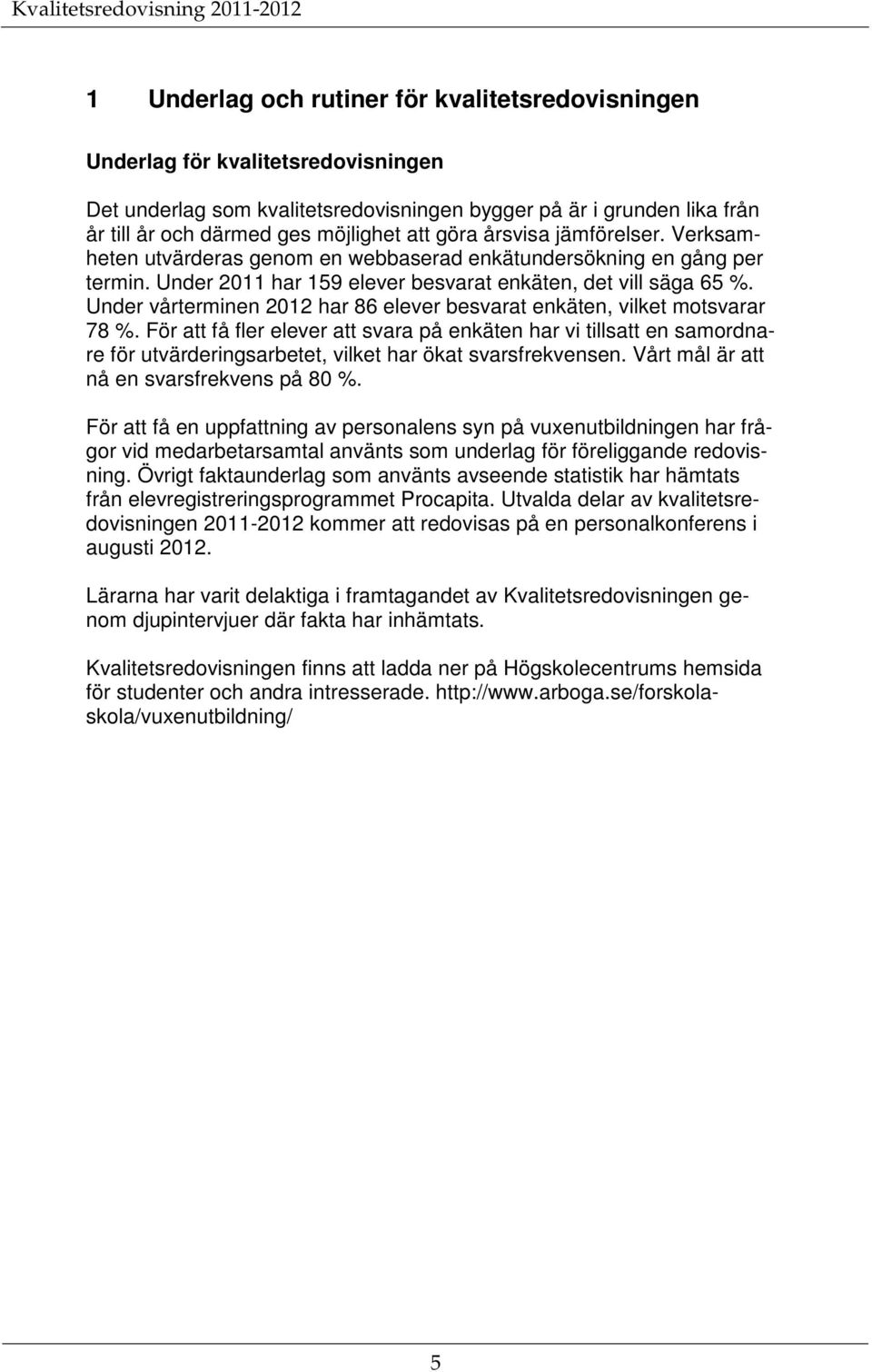 Under vårterminen 2012 har 86 elever besvarat enkäten, vilket motsvarar 78 %.