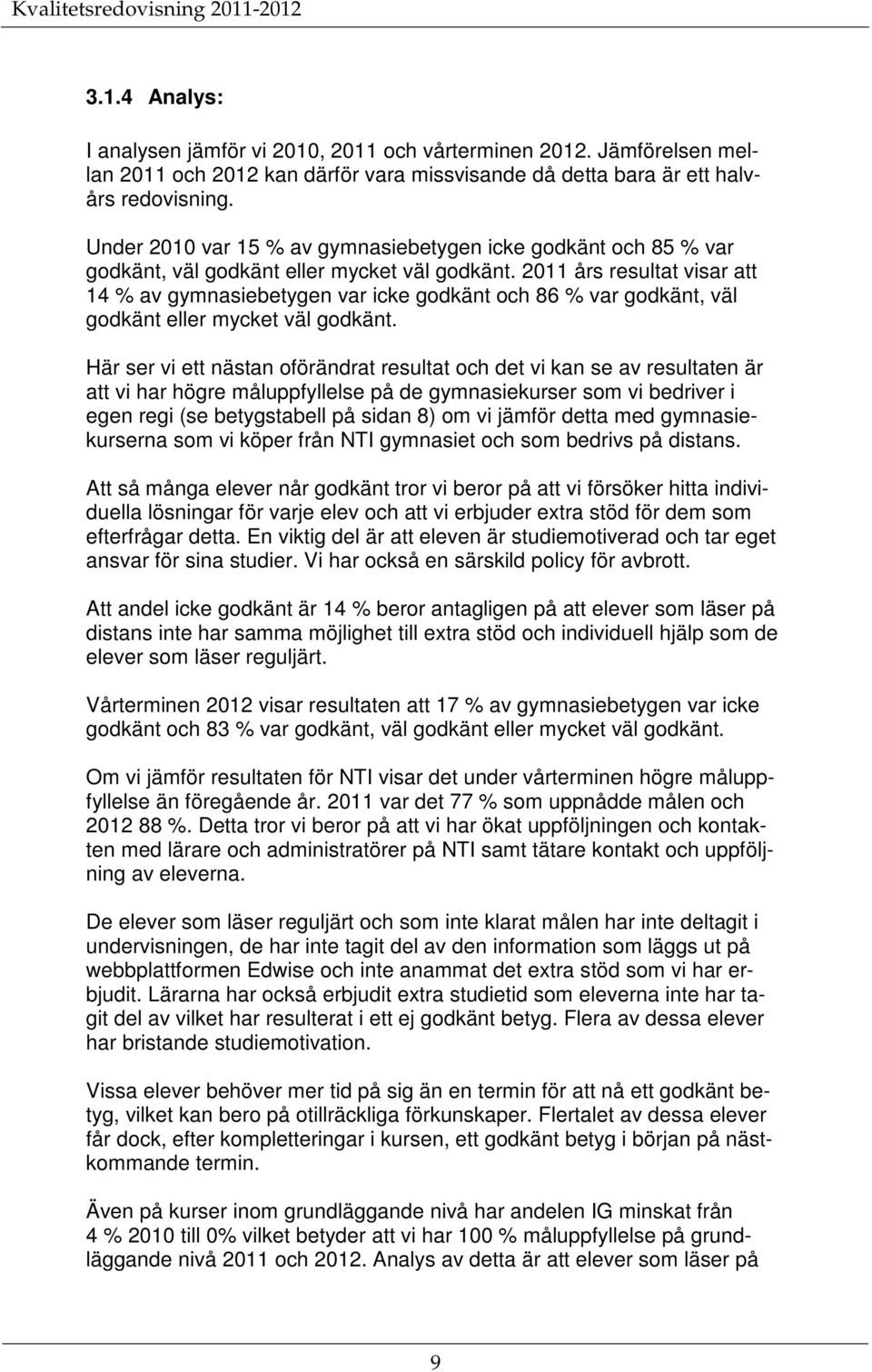 2011 års resultat visar att 14 % av gymnasiebetygen var icke godkänt och 86 % var godkänt, väl godkänt eller mycket väl godkänt.