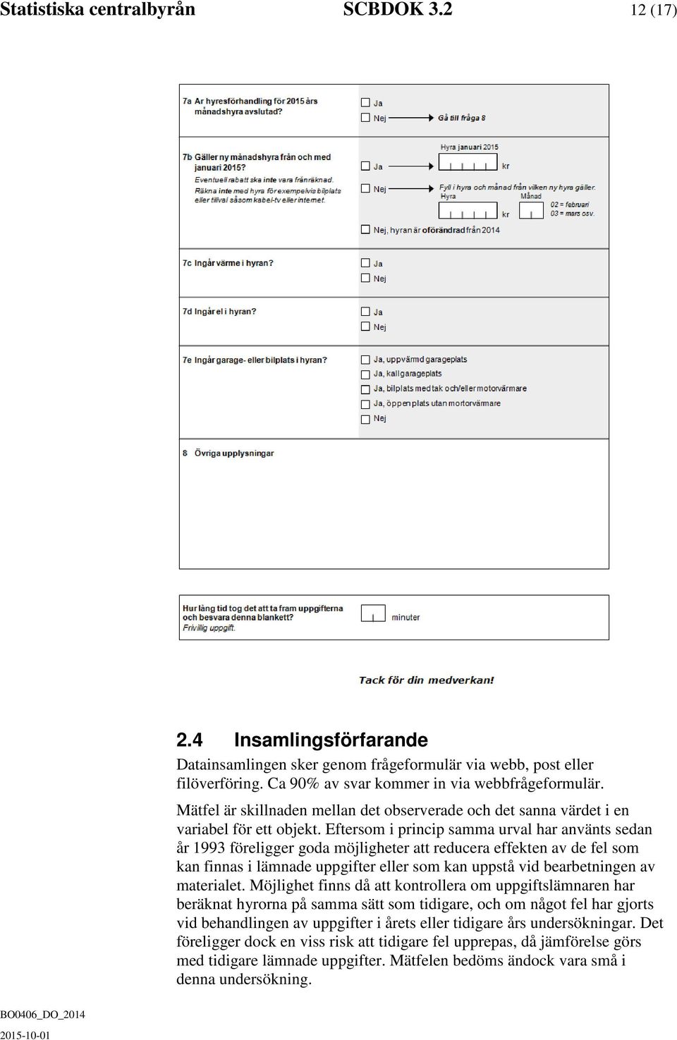 Eftersom i princip samma urval har använts sedan år 1993 föreligger goda möjligheter att reducera effekten av de fel som kan finnas i lämnade uppgifter eller som kan uppstå vid bearbetningen av