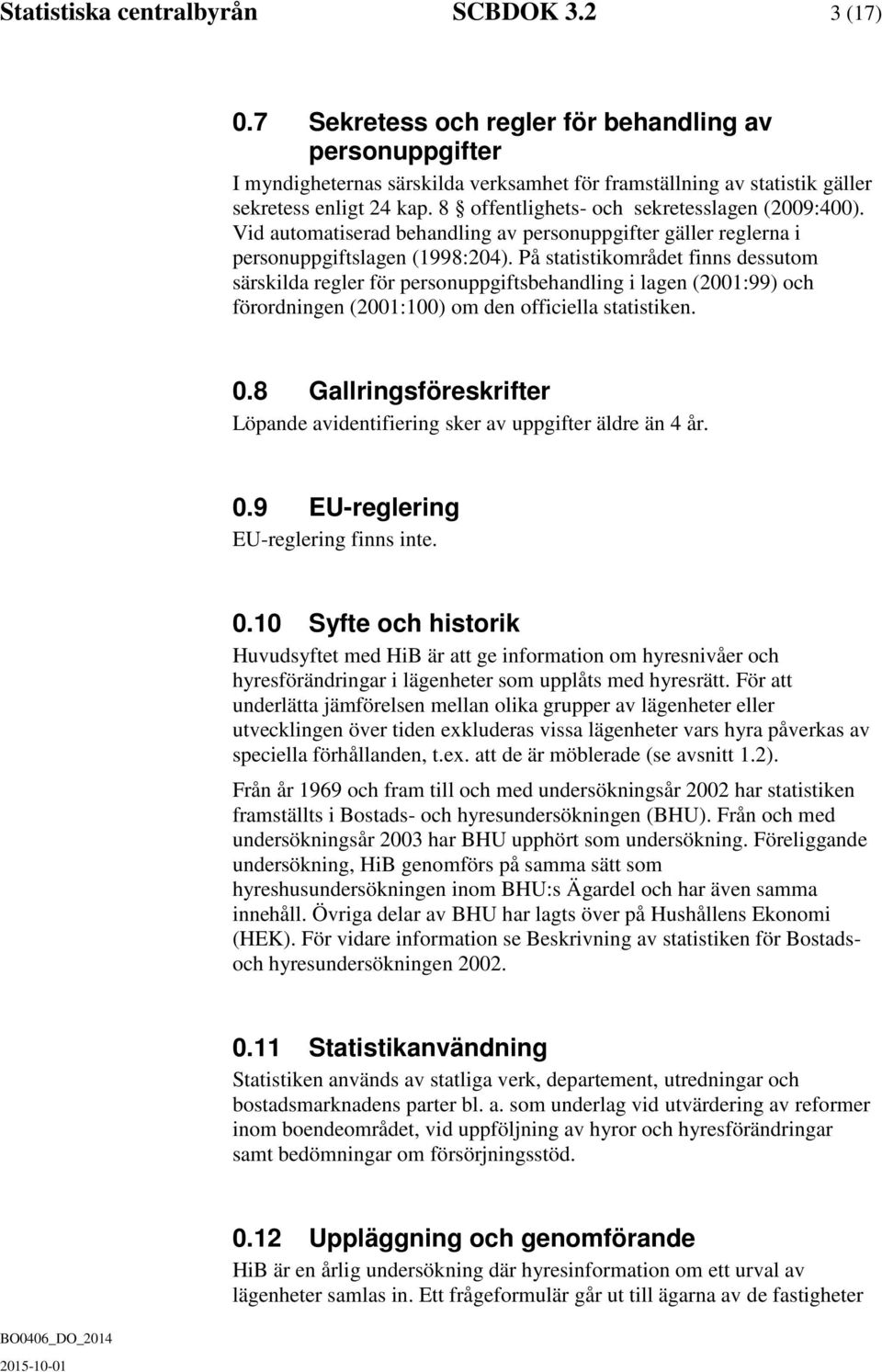 8 offentlighets- och sekretesslagen (2009:400). Vid automatiserad behandling av personuppgifter gäller reglerna i personuppgiftslagen (1998:204).