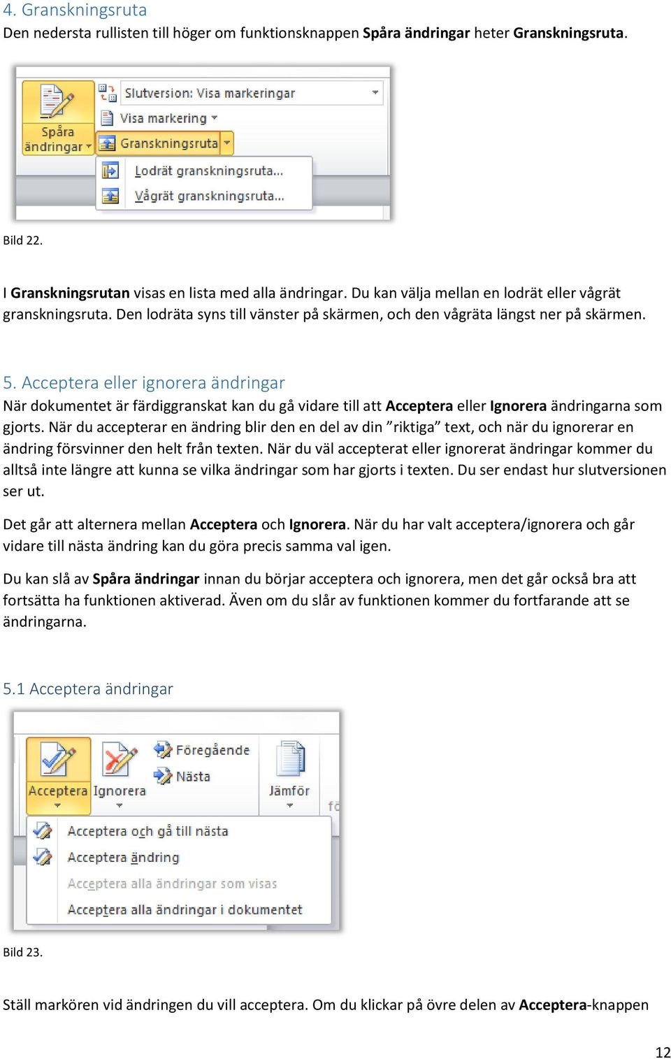 Acceptera eller ignorera ändringar När dokumentet är färdiggranskat kan du gå vidare till att Acceptera eller Ignorera ändringarna som gjorts.