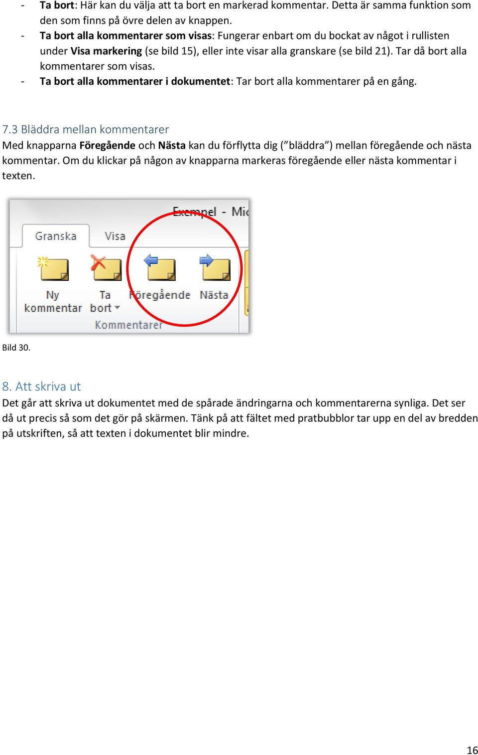 Tar då bort alla kommentarer som visas. - Ta bort alla kommentarer i dokumentet: Tar bort alla kommentarer på en gång. 7.