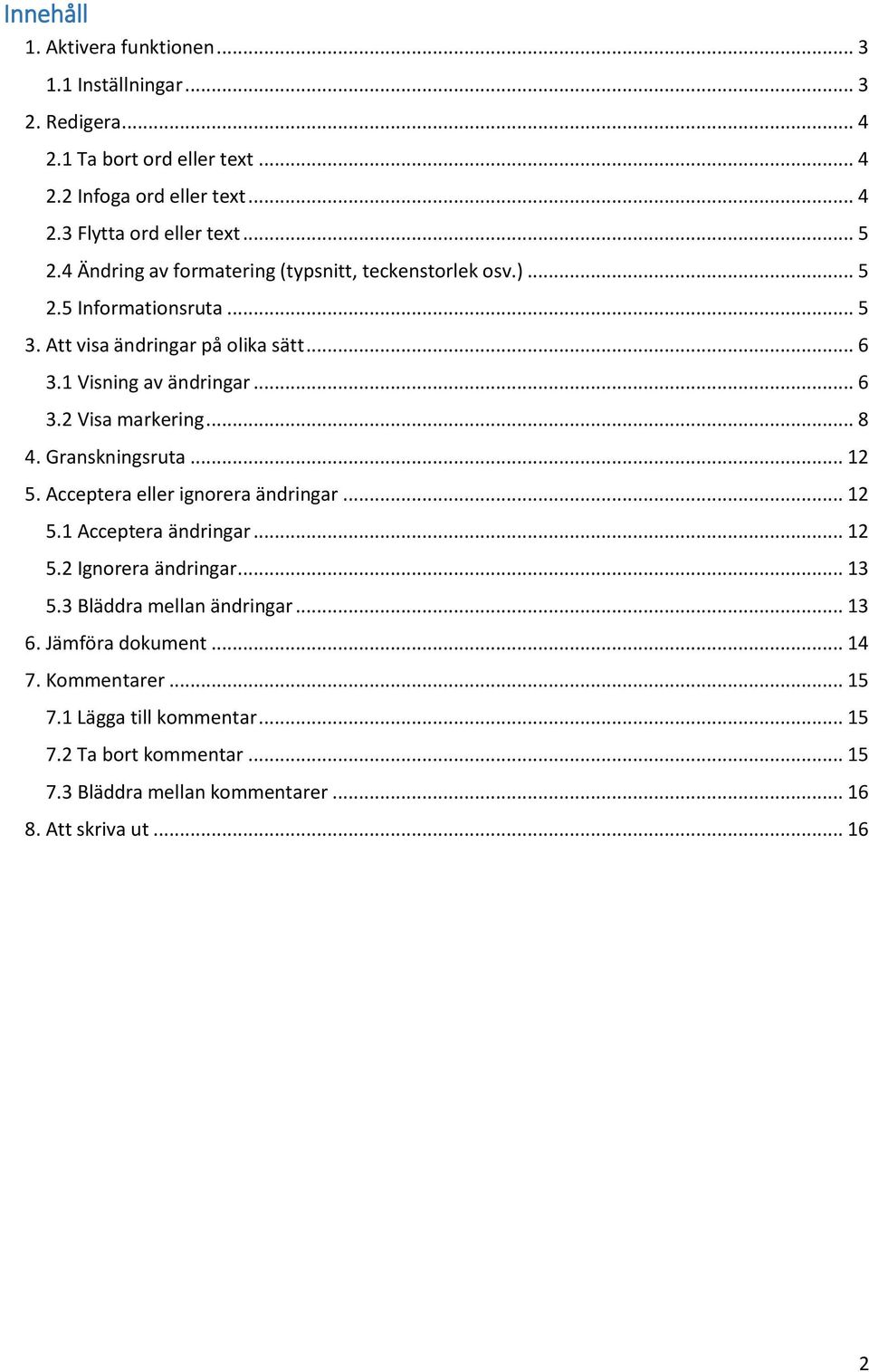 .. 8 4. Granskningsruta... 12 5. Acceptera eller ignorera ändringar... 12 5.1 Acceptera ändringar... 12 5.2 Ignorera ändringar... 13 5.3 Bläddra mellan ändringar... 13 6.