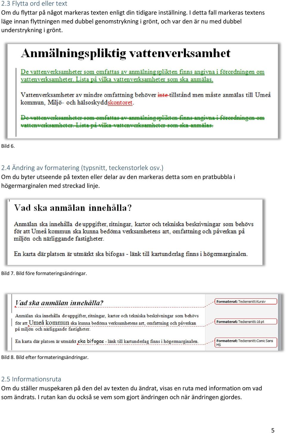 4 Ändring av formatering (typsnitt, teckenstorlek osv.) Om du byter utseende på texten eller delar av den markeras detta som en pratbubbla i högermarginalen med streckad linje.