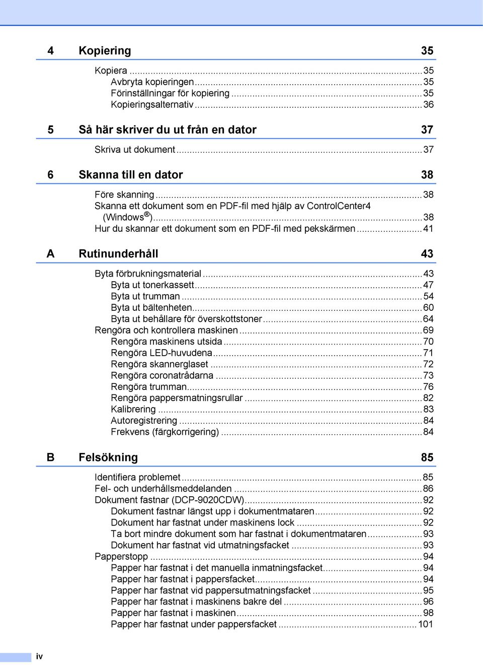 ..41 A Rutinunderhåll 43 Byta förbrukningsmaterial...43 Byta ut tonerkassett...47 Byta ut trumman...54 Byta ut bältenheten...60 Byta ut behållare för överskottstoner.