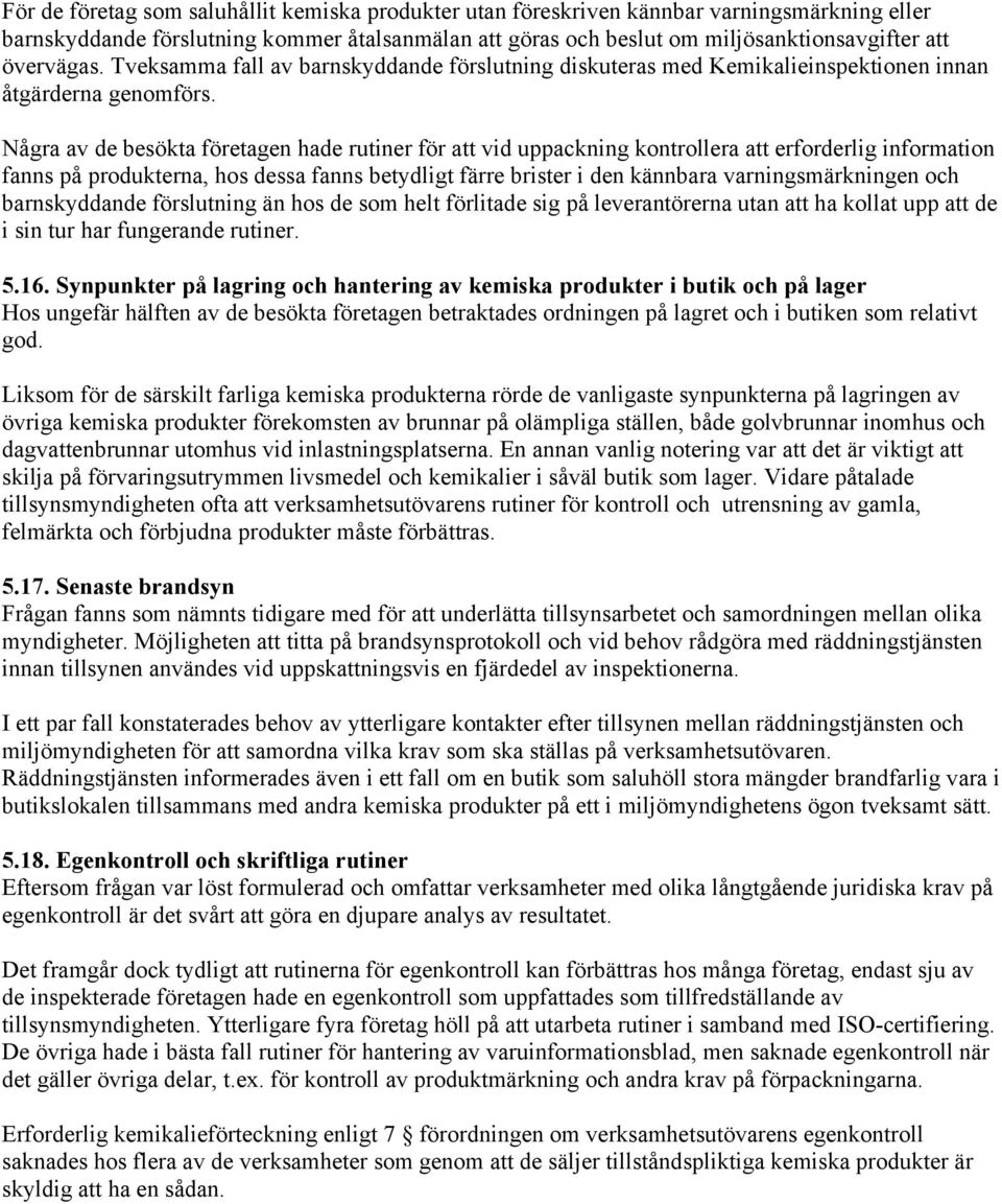 Några av de besökta företagen hade rutiner för att vid uppackning kontrollera att erforderlig information fanns på produkterna, hos dessa fanns betydligt färre brister i den kännbara