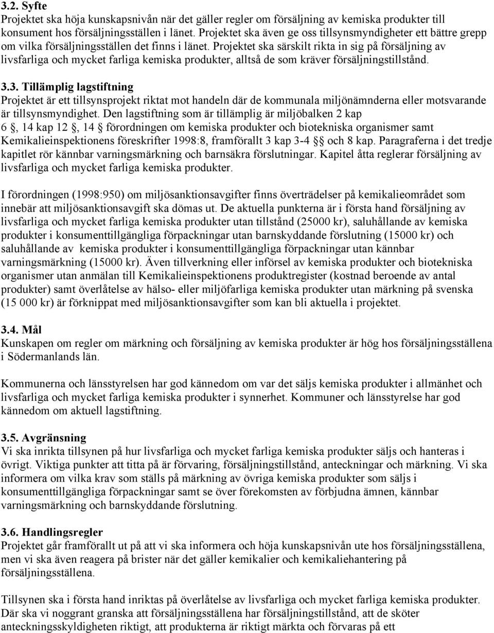Projektet ska särskilt rikta in sig på försäljning av livsfarliga och mycket farliga kemiska produkter, alltså de som kräver försäljningstillstånd. 3.