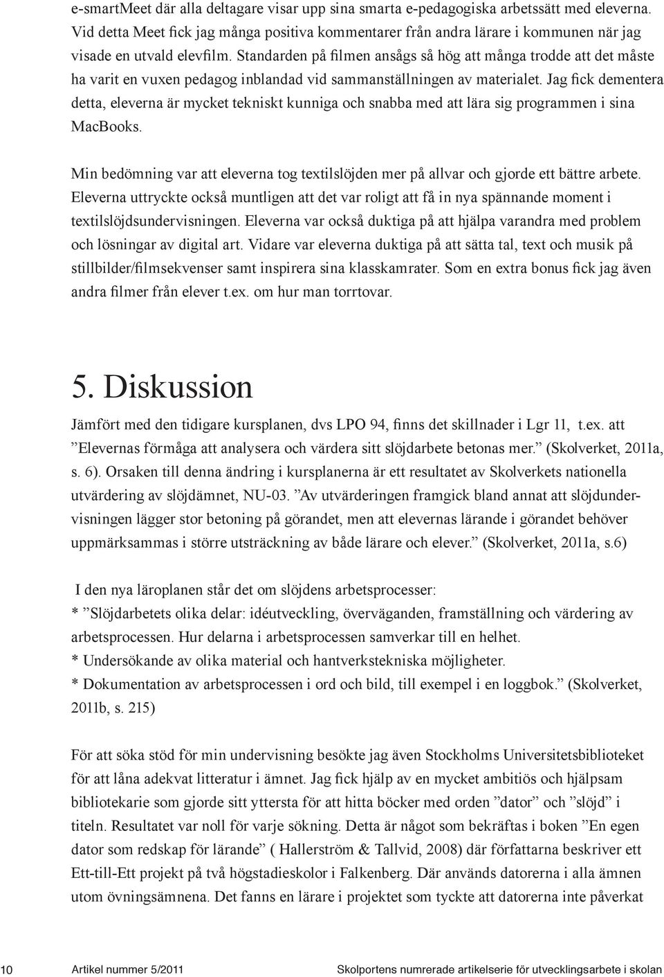 Standarden på filmen ansågs så hög att många trodde att det måste ha varit en vuxen pedagog inblandad vid sammanställningen av materialet.