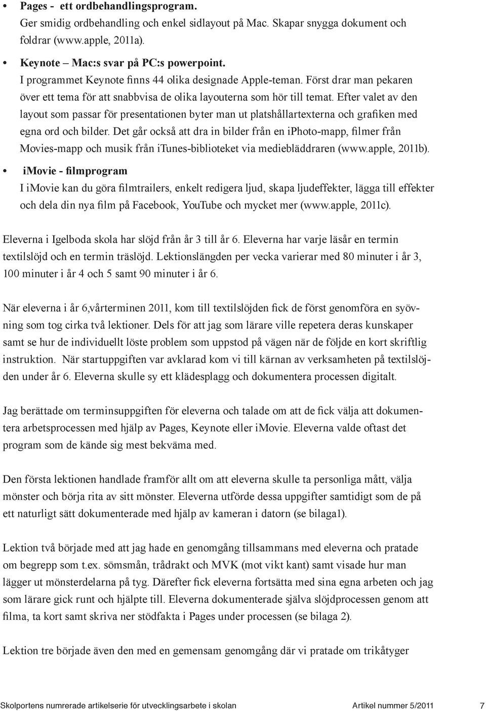 Efter valet av den layout som passar för presentationen byter man ut platshållartexterna och grafiken med egna ord och bilder.