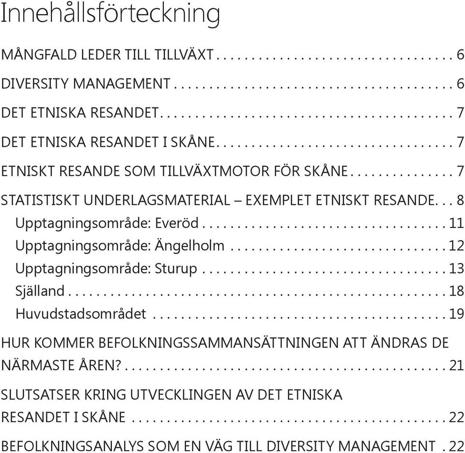 ..11 Upptagningsområde: Ängelholm...12 Upptagningsområde: Sturup...13 Själland...18 Huvudstadsområdet.