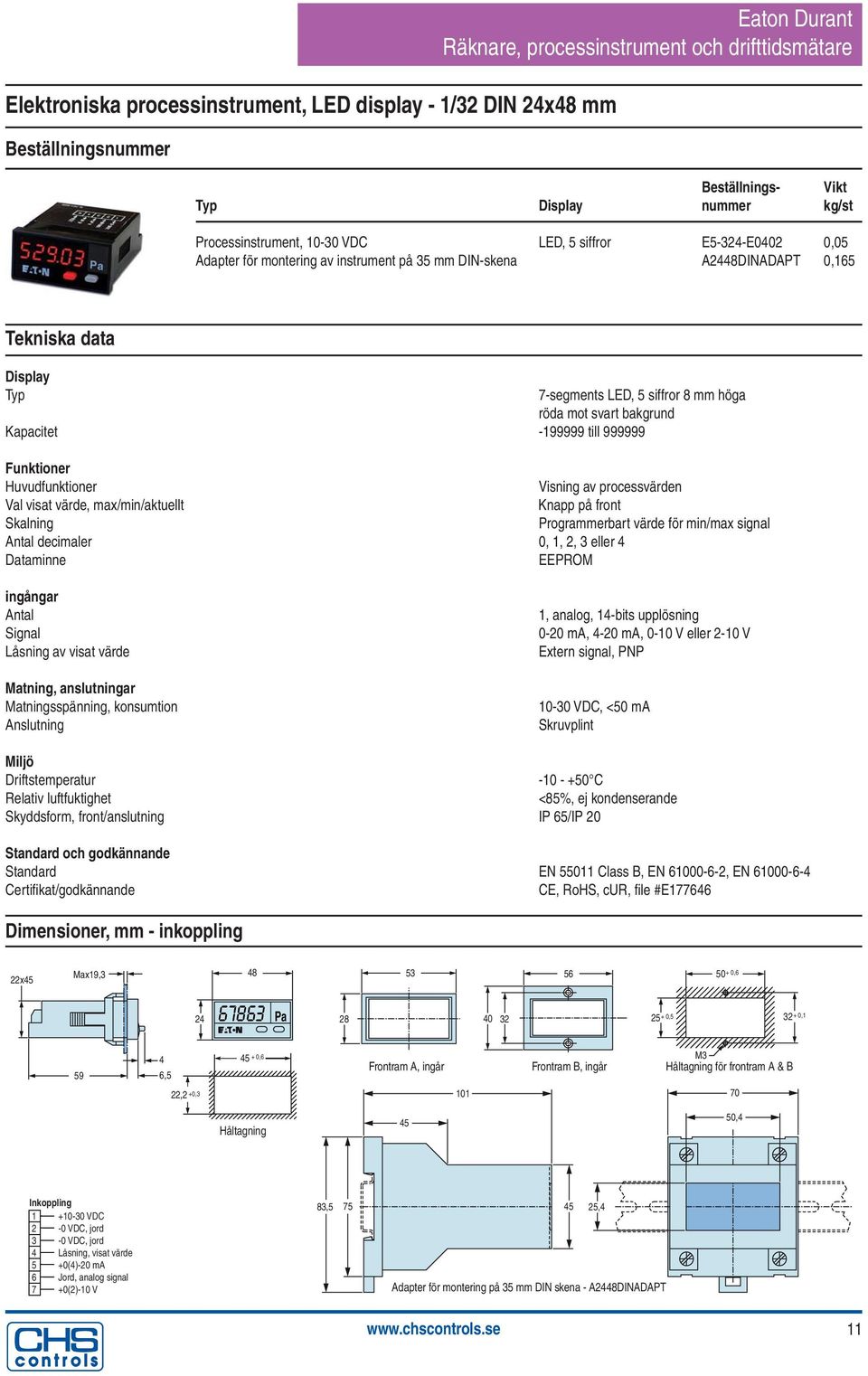 visat värde, max/min/aktuellt Knapp på front Skalning Programmerbart värde för min/max signal Antal decimaler 0, 1, 2, 3 eller 4 Dataminne EEPROM ingångar Antal Signal Låsning av visat värde Matning,