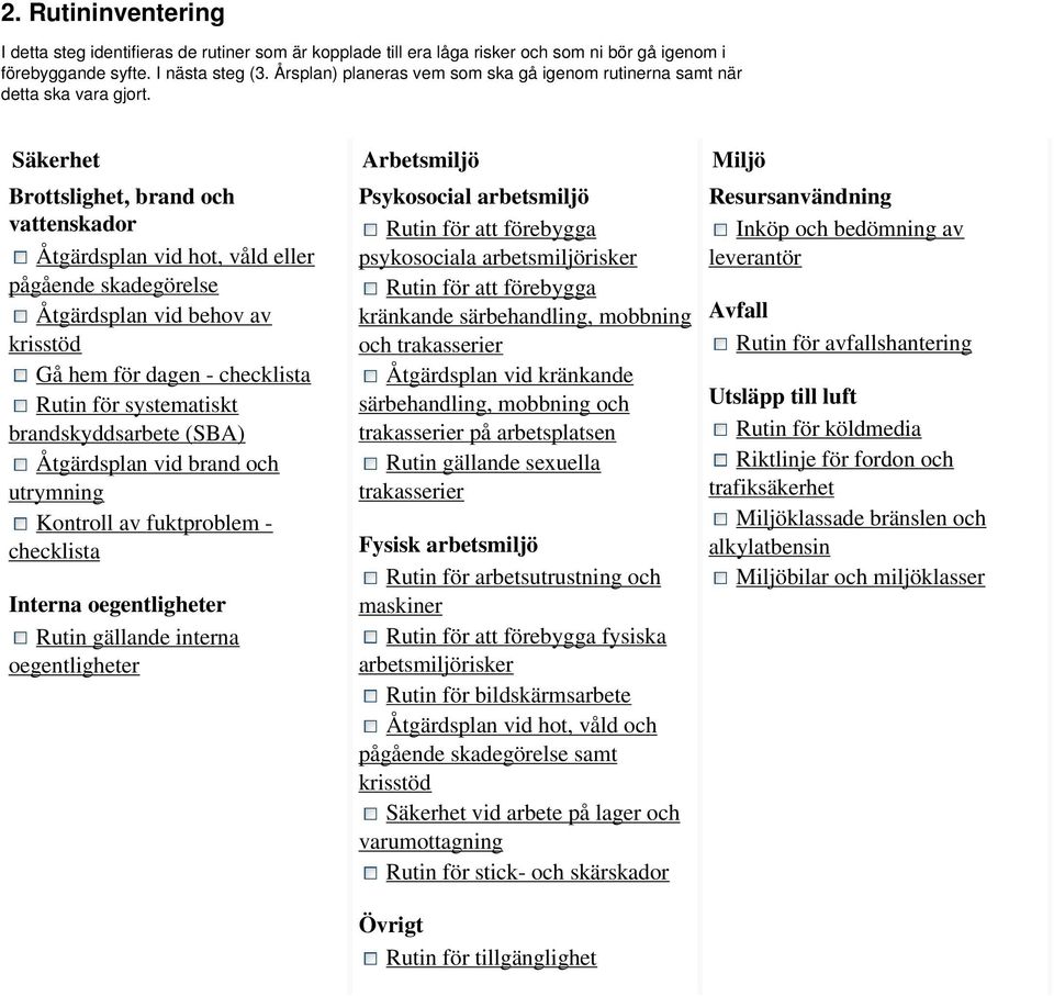 Säkerhet Brottslighet, brand och vattenskador Åtgärdsplan vid hot, våld eller pågående skadegörelse Åtgärdsplan vid behov av krisstöd Gå hem för dagen - checklista Rutin för systematiskt