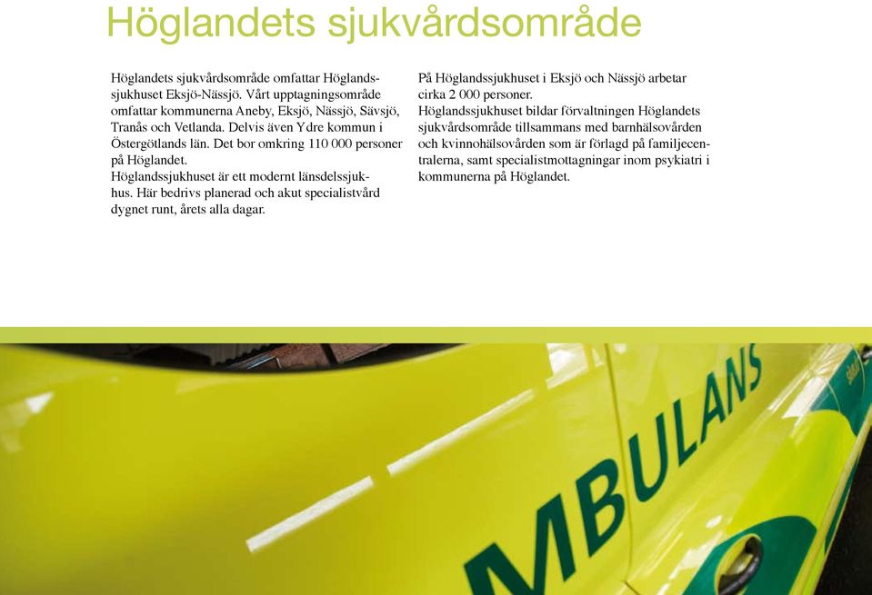 Det bor omkring 110 000 personer på Höglandet. Höglandssjukhuset är ett modernt länsdelssjukhus. Här bedrivs planerad och akut specialistvård dygnet runt, årets alla dagar.