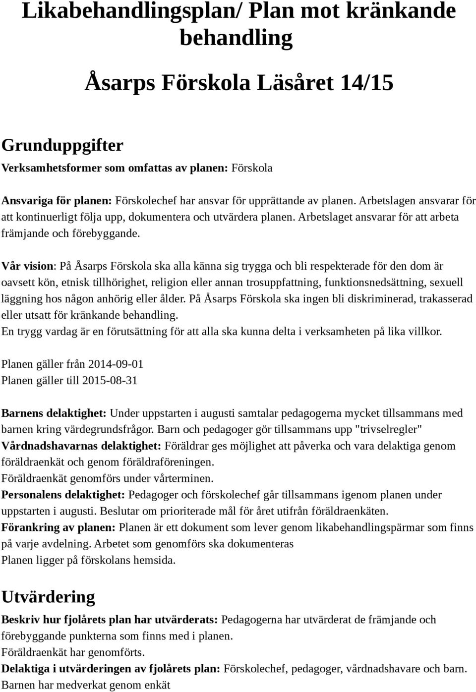 Vår vision: På Åsarps Förskola ska alla känna sig trygga och bli respekterade för den dom är oavsett kön, etnisk tillhörighet, religion eller annan trosuppfattning, funktionsnedsättning, sexuell