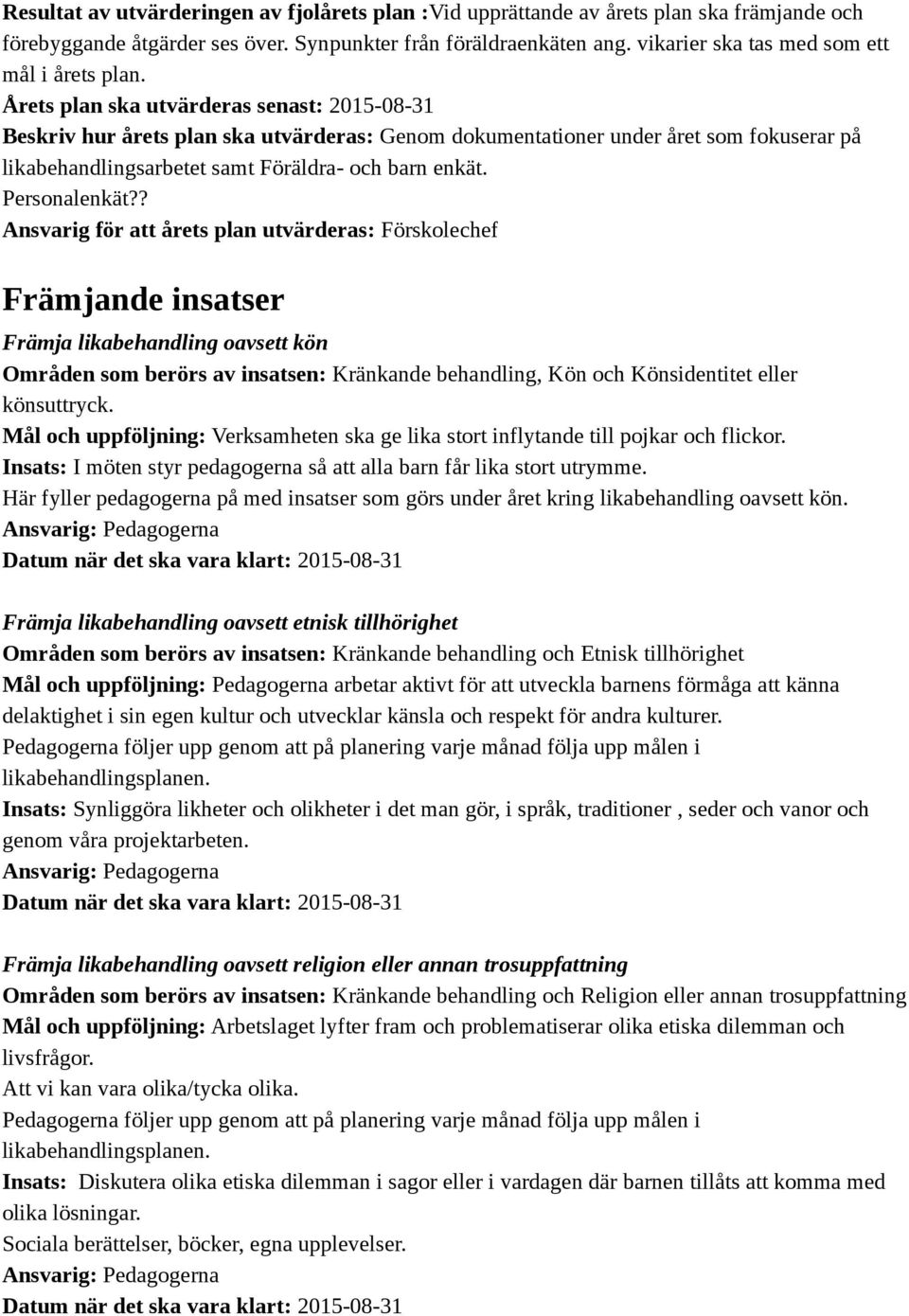 Årets plan ska utvärderas senast: 2015-08-31 Beskriv hur årets plan ska utvärderas: Genom dokumentationer under året som fokuserar på likabehandlingsarbetet samt Föräldra- och barn enkät.