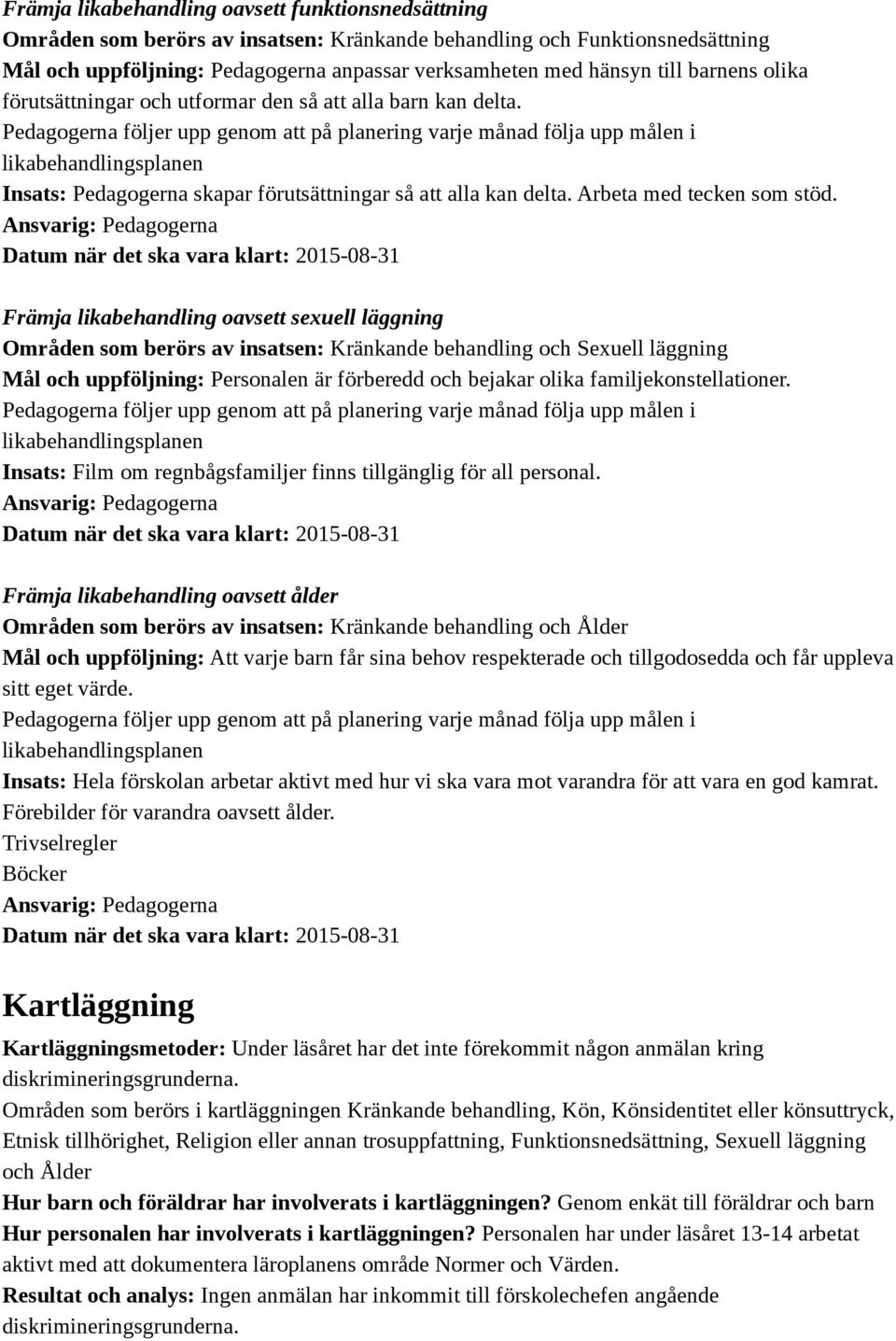 Främja likabehandling oavsett sexuell läggning Områden som berörs av insatsen: Kränkande behandling och Sexuell läggning Mål och uppföljning: Personalen är förberedd och bejakar olika