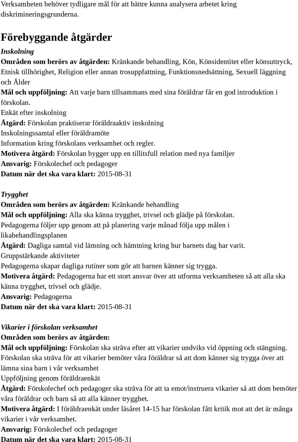 introduktion i förskolan. Enkät efter inskolning Åtgärd: Förskolan praktiserar föräldraaktiv inskolning Inskolningssamtal eller föräldramöte Information kring förskolans verksamhet och regler.