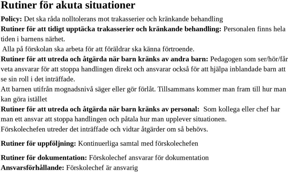 Rutiner för att utreda och åtgärda när barn kränks av andra barn: Pedagogen som ser/hör/får veta ansvarar för att stoppa handlingen direkt och ansvarar också för att hjälpa inblandade barn att se sin