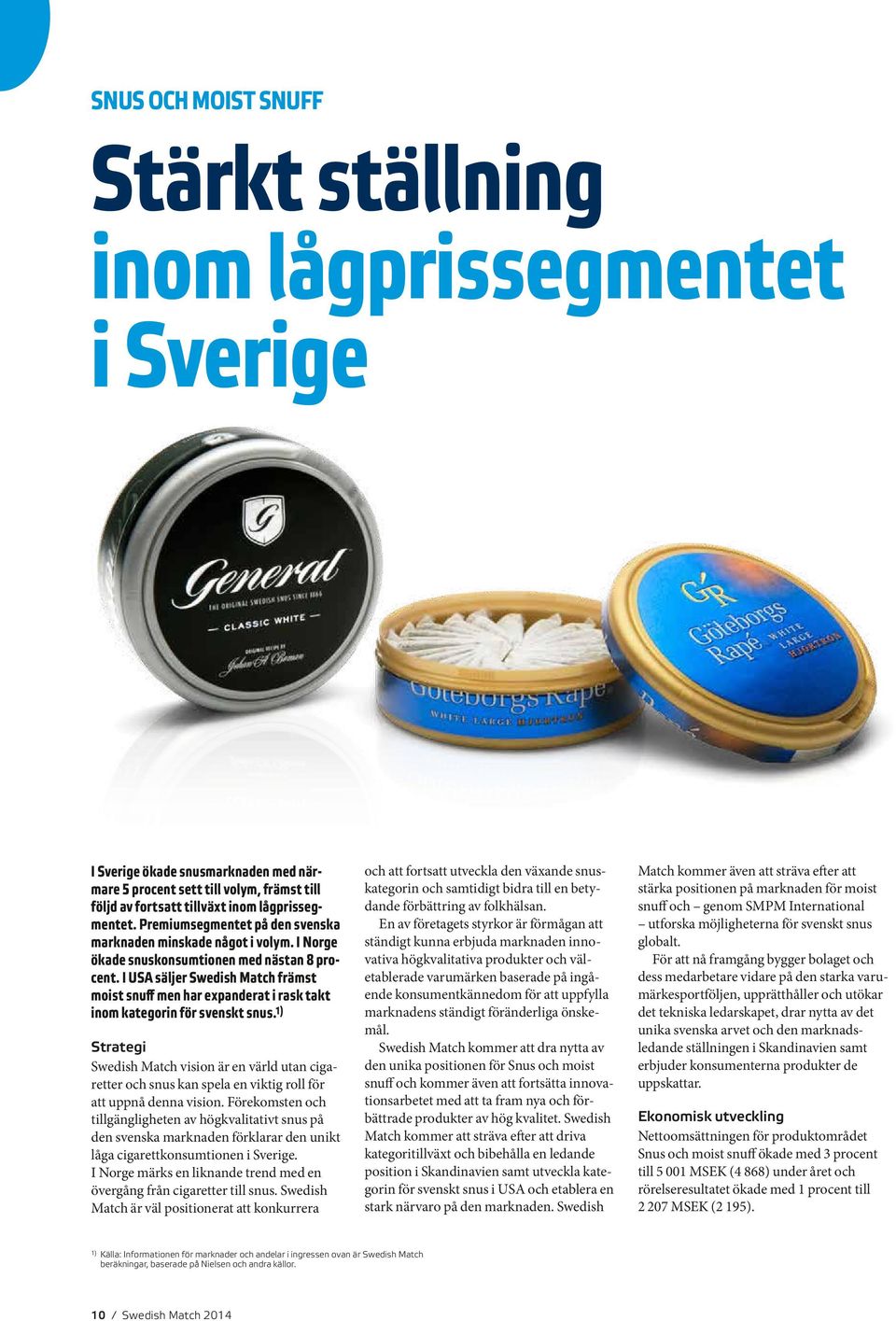 I USA säljer Swedish Match främst moist snuff men har expanderat i rask takt inom kategorin för svenskt snus.