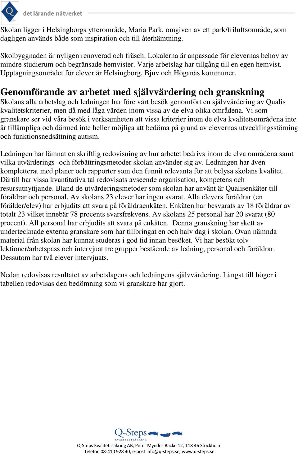 Upptagningsområdet för elever är Helsingborg, Bjuv och Höganäs kommuner.