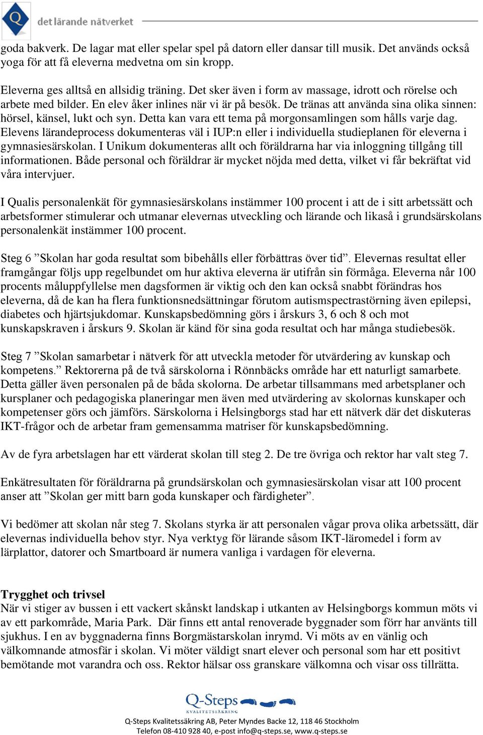 Detta kan vara ett tema på morgonsamlingen som hålls varje dag. Elevens lärandeprocess dokumenteras väl i IUP:n eller i individuella studieplanen för eleverna i gymnasiesärskolan.