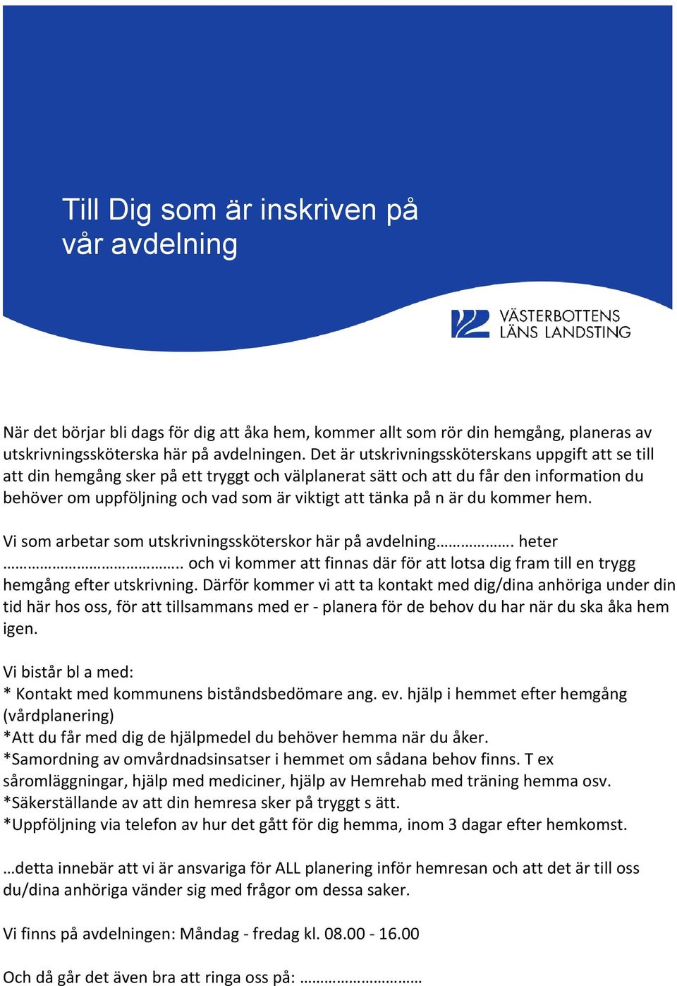 n är du kommer hem. Vi som arbetar som utskrivningssköterskor här på avdelning. heter.. och vi kommer att finnas där för att lotsa dig fram till en trygg hemgång efter utskrivning.